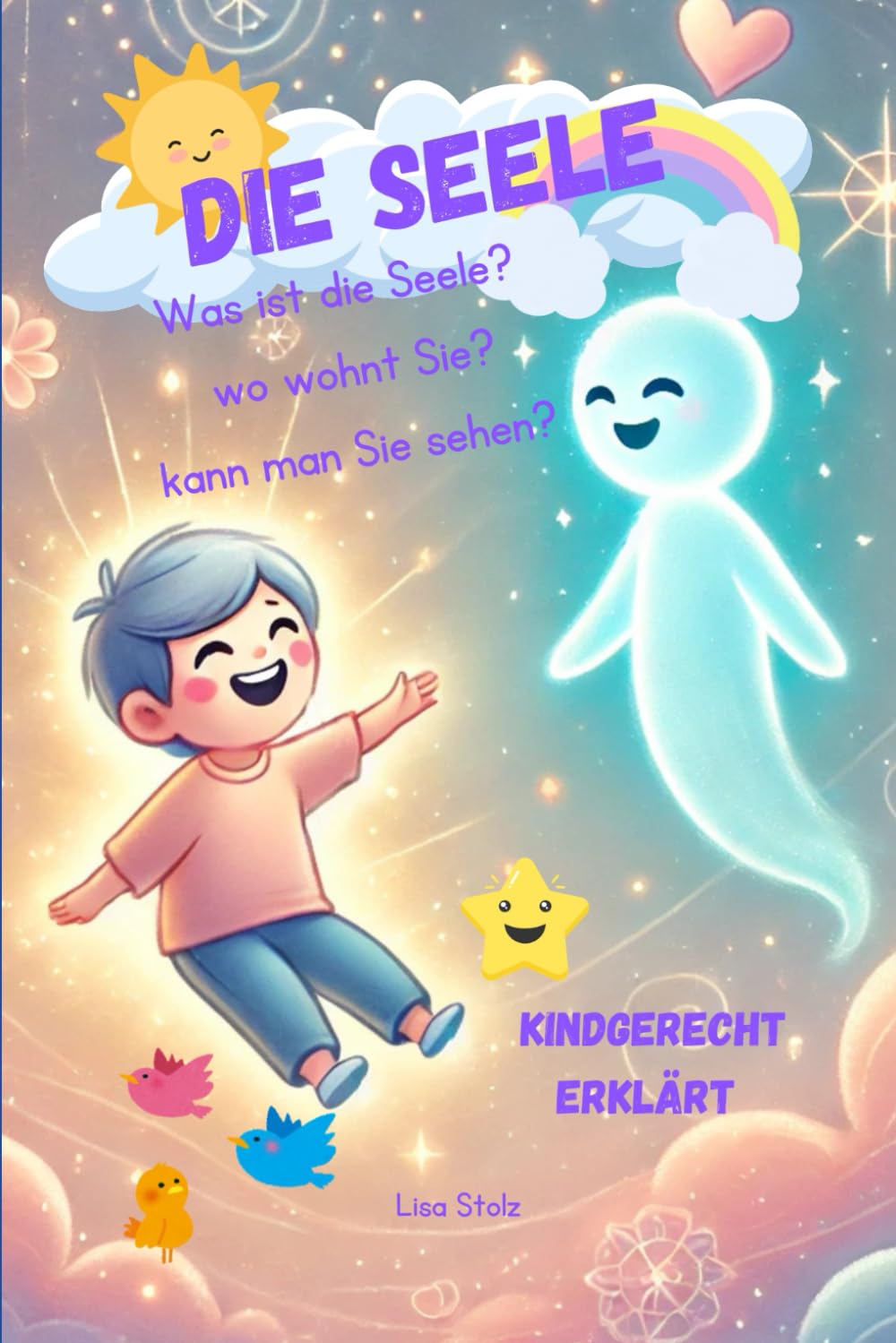 Die Seele: Was ist die Seele? wo wohnt sie? kann man sie sehen? Novels & Short Stories