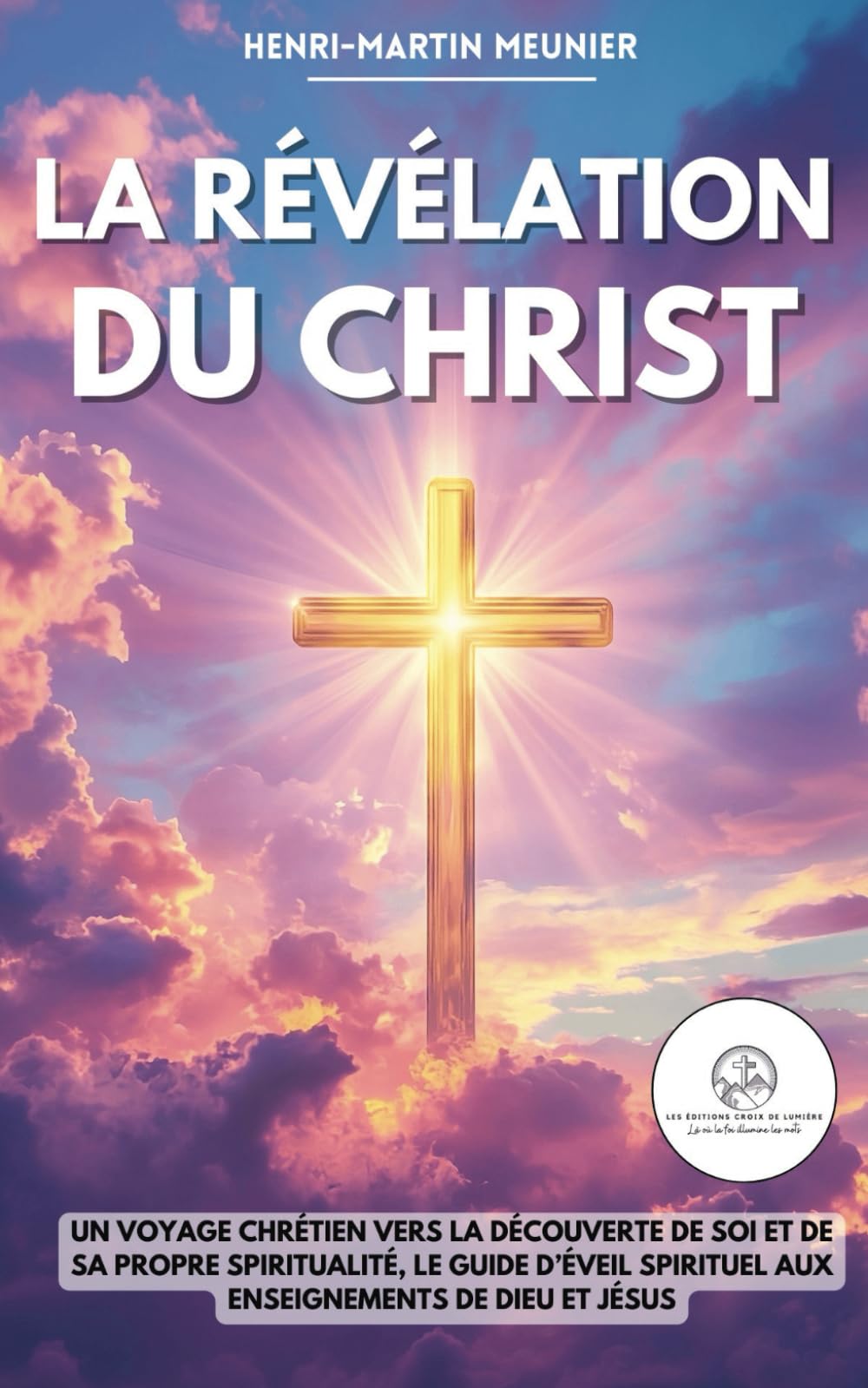 La révélation du Christ: Un voyage chrétien vers la découverte de soi et de sa propre spiritualité, le guide d’éveil spirituel aux enseignements de Dieu et Jésus book