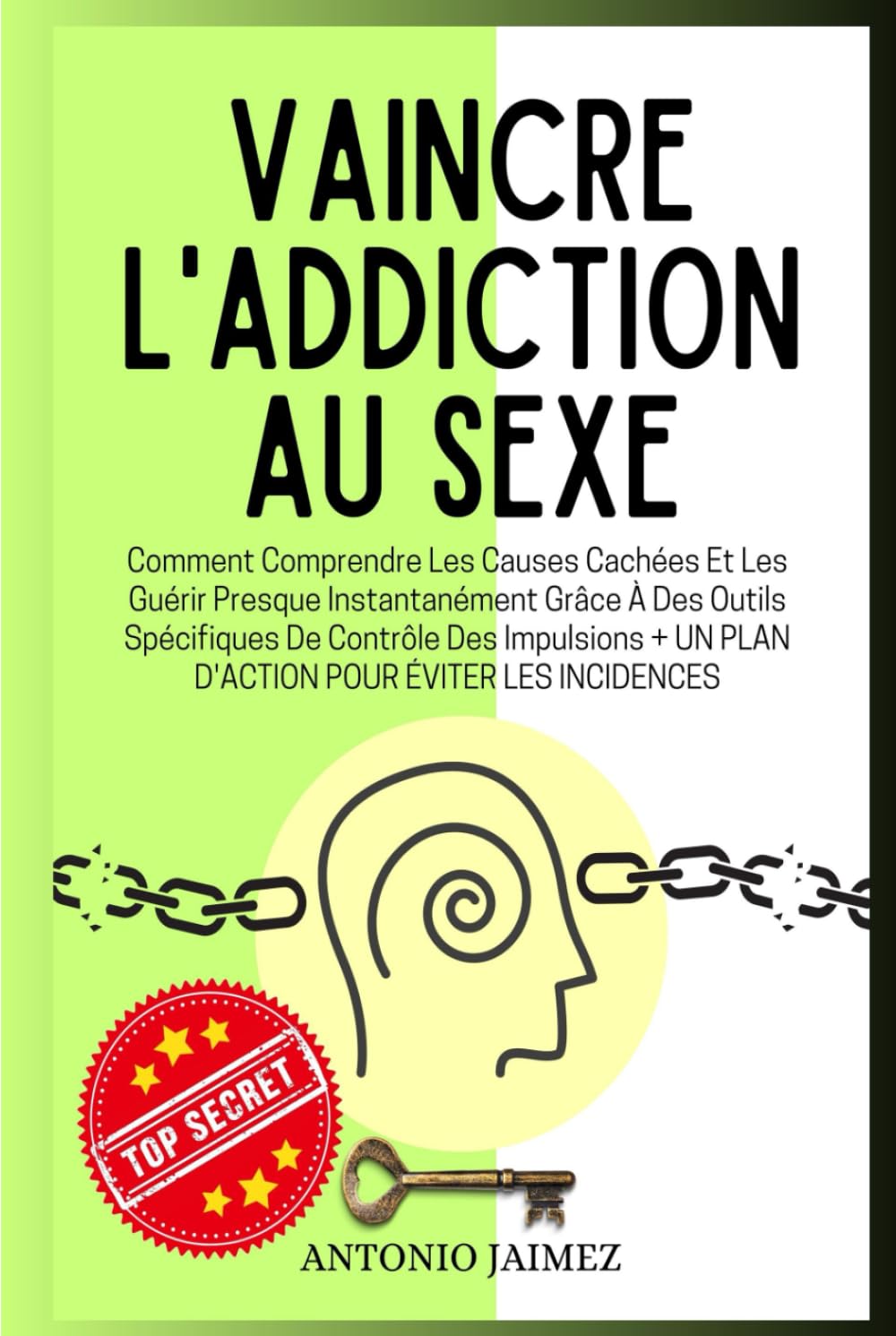 Vaincre L'Addiction Au Sexe: Comment Comprendre Les Causes Cachées Et Les Guérir Presque Instantanément Grâce À Des Outils Spécifiques De Contrôle Des Impulsions + UN PLAN D'ACTION POUR ÉVITER LES INC book