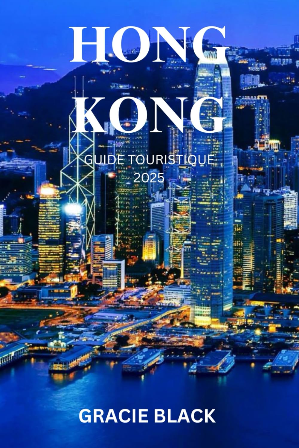 HONG KONG GUIDE TOURISTIQUE 2025: Un voyage à travers les rêves de Skyline, les marchés cachés et les traditions intemporelles book