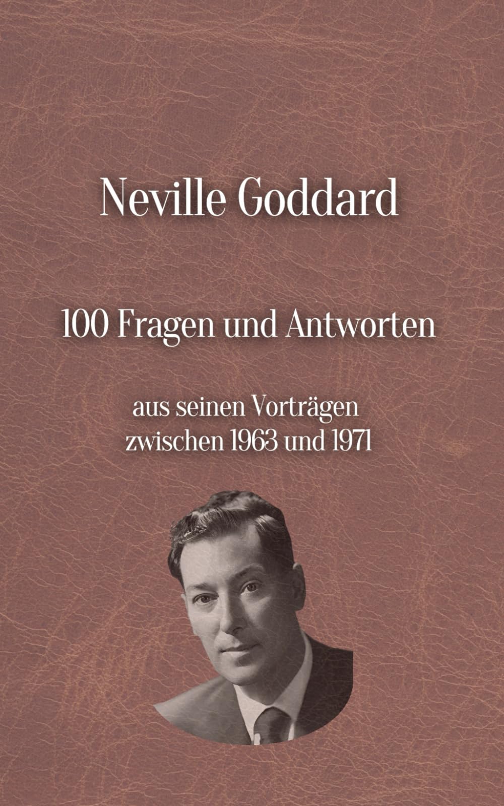 Neville Goddard's 100 Fragen und Antworten: Aus seinen Vorträgen zwischen 1963 und 1971 Philosophy