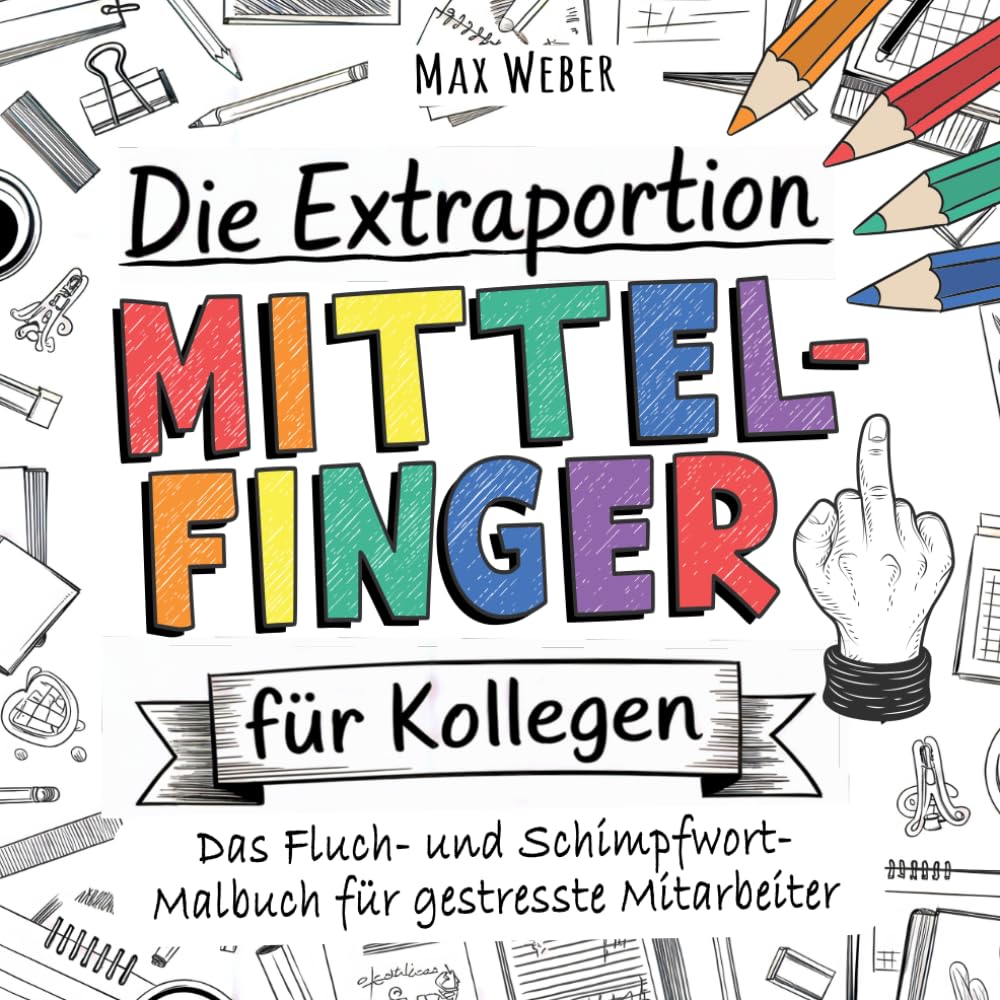 Die Extraportion Mittelfinger für Kollegen!: Das Fluch- und Schimpfwörter Malbuch für Erwachsene und gestresste Mitarbeiter Business, Finance & Career