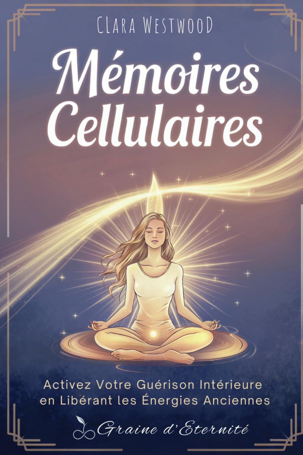 Mémoires Cellulaires: Activez Votre Guérison Intérieure en Libérant les Énergies Anciennes Religion & Esotericism