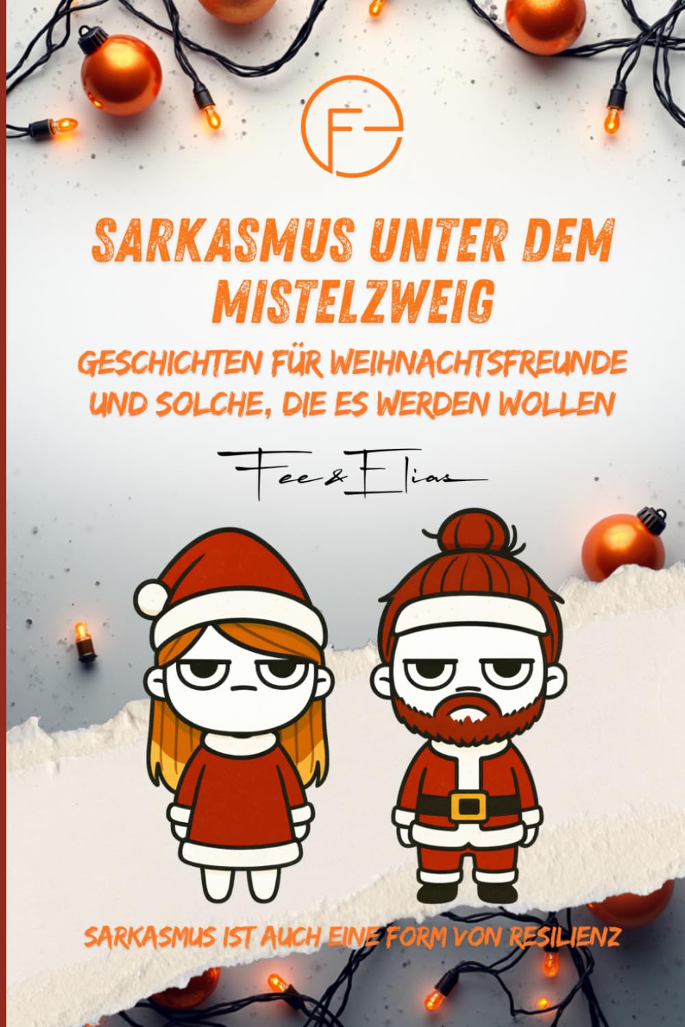 Sarkasmus unter dem Mistelzweig – Geschichten für Weihnachtsfreunde und solche, die es werden wollen: Feelis Humour & Satire