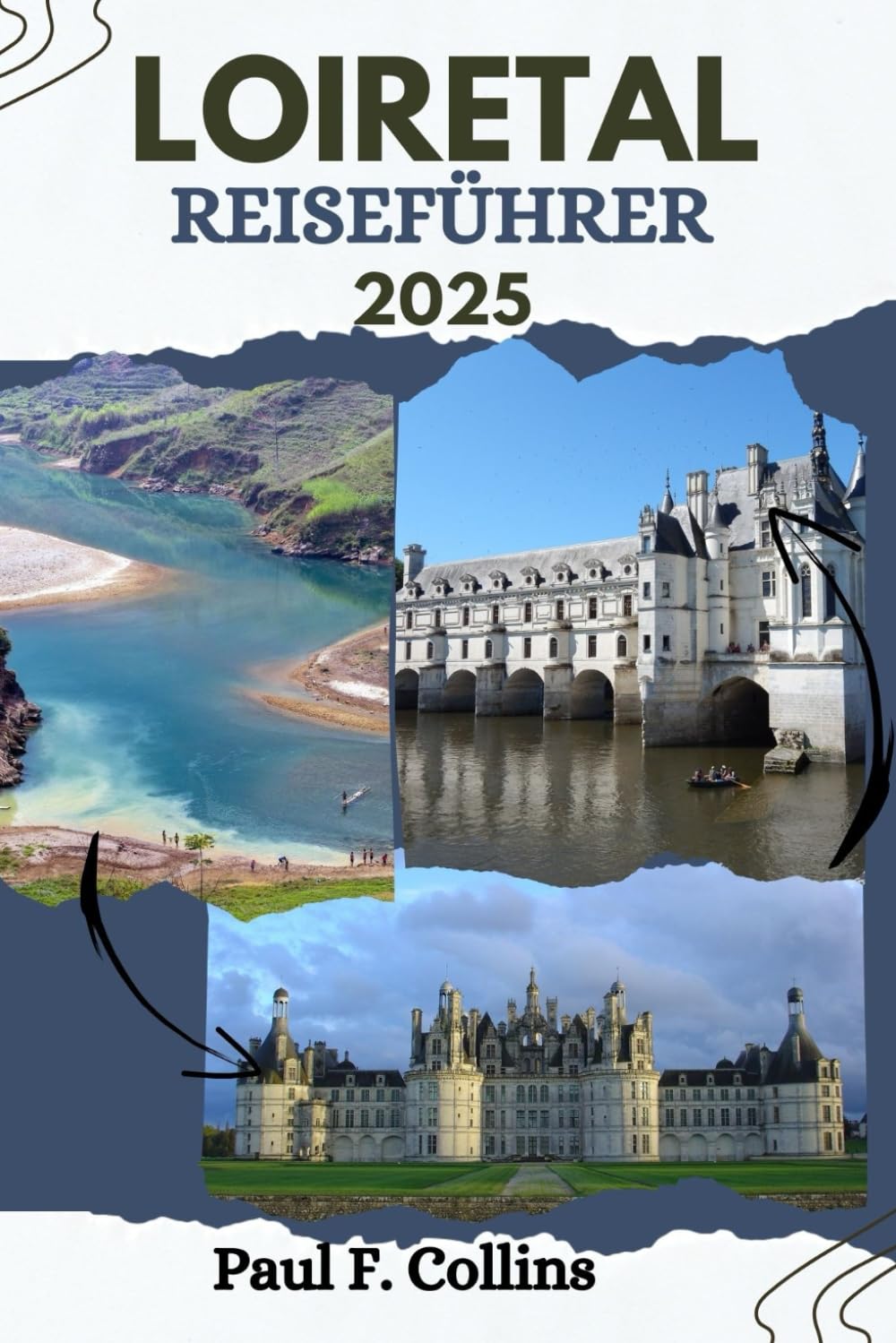 LOIRE-TAL REISEFÜHRER: Alles, was Sie wissen müssen, um eine fantastische Reise zu erleben, von der Unterkunft über Gerichte bis hin zu Transporttipps (Paul Collins Travel (Germany), Band 25) Learning & Reference