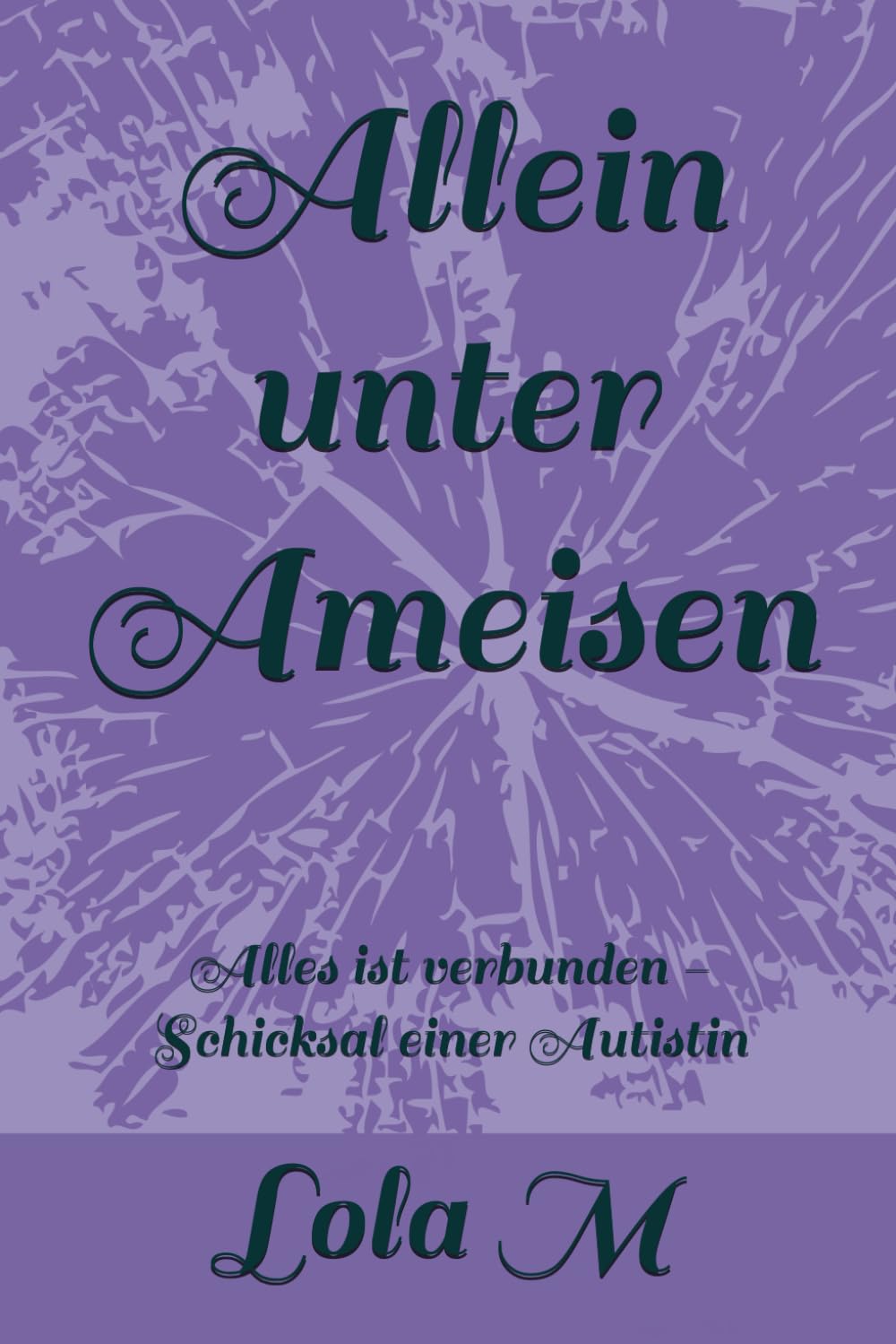 Allein unter Ameisen: Alles ist verbunden - Schicksal einer Autistin book