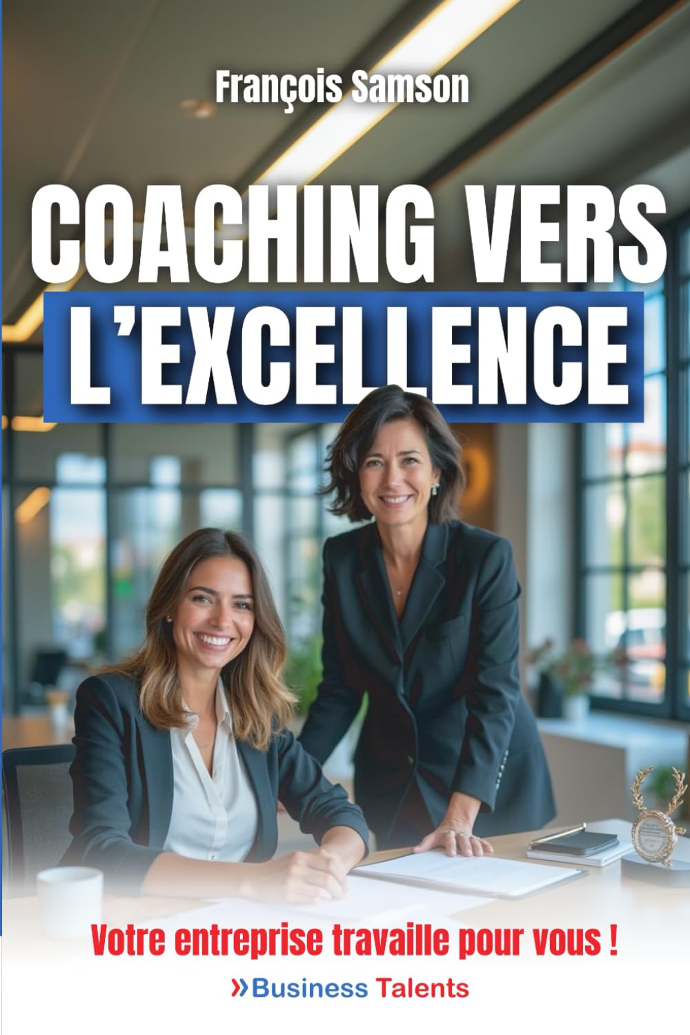 Coaching vers l'Excellence: Votre entreprise travaille pour vous ! book