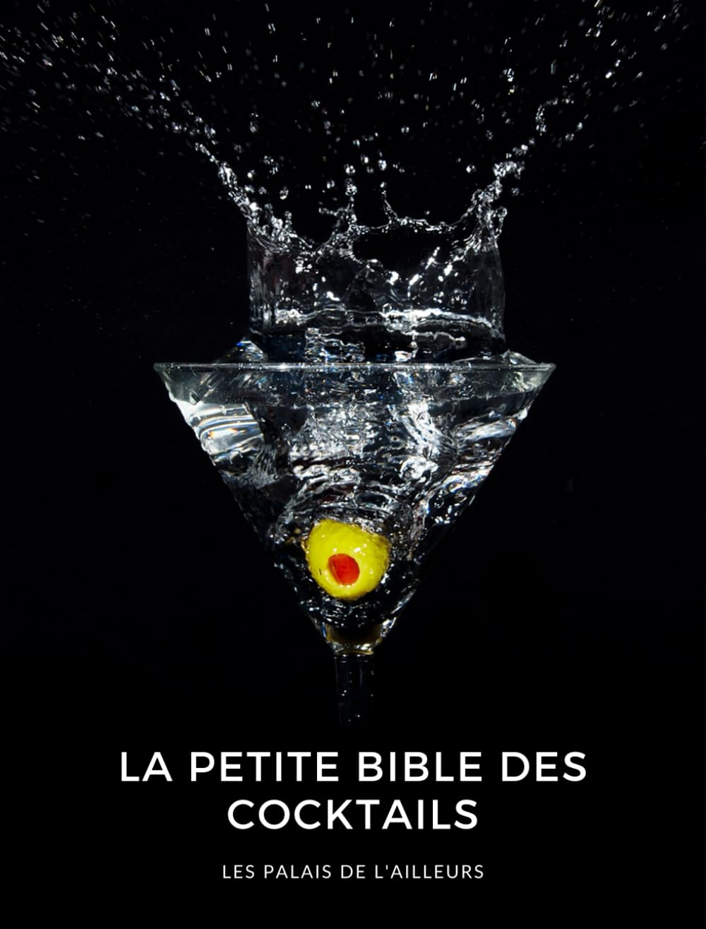 La petite bible des cocktails: Un guide complet de plus de 100 recettes de cocktails. Toutes les bases de la mixologie, les ingrédients, les techniques, des conseils. Cooking & Enjoying