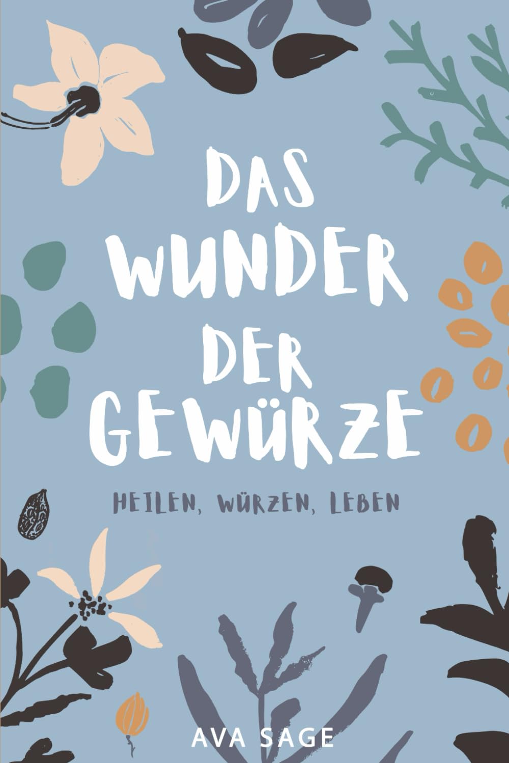 Das Wunder der Gewürze: Heilen, Würzen, Leben. Wie heimische und exotische Gewürze deine Gesundheit stärken und deinen Körper und Geist ins Gleichgewicht bringen. Inkl. Rezepte Health, Nutrition & Fitness