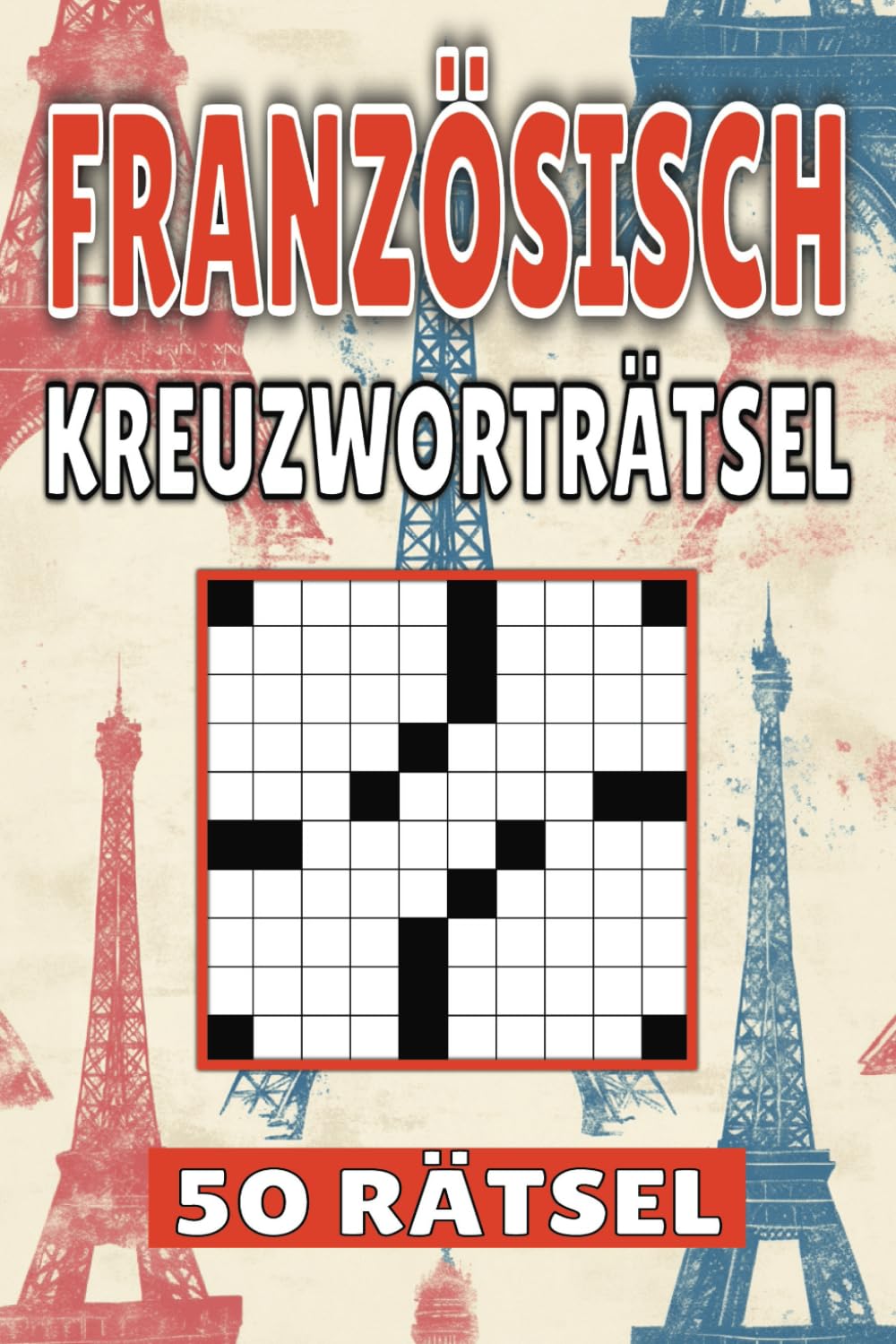 Französisch Kreuzworträtsel: 50 Frankreich Rätsel für Kinder, Erwachsene und Senioren: Einfache, geistig anregende Unterhaltung und spannende ... mentale Entspannung und Wortschatzerweiterung Leisure & Fun