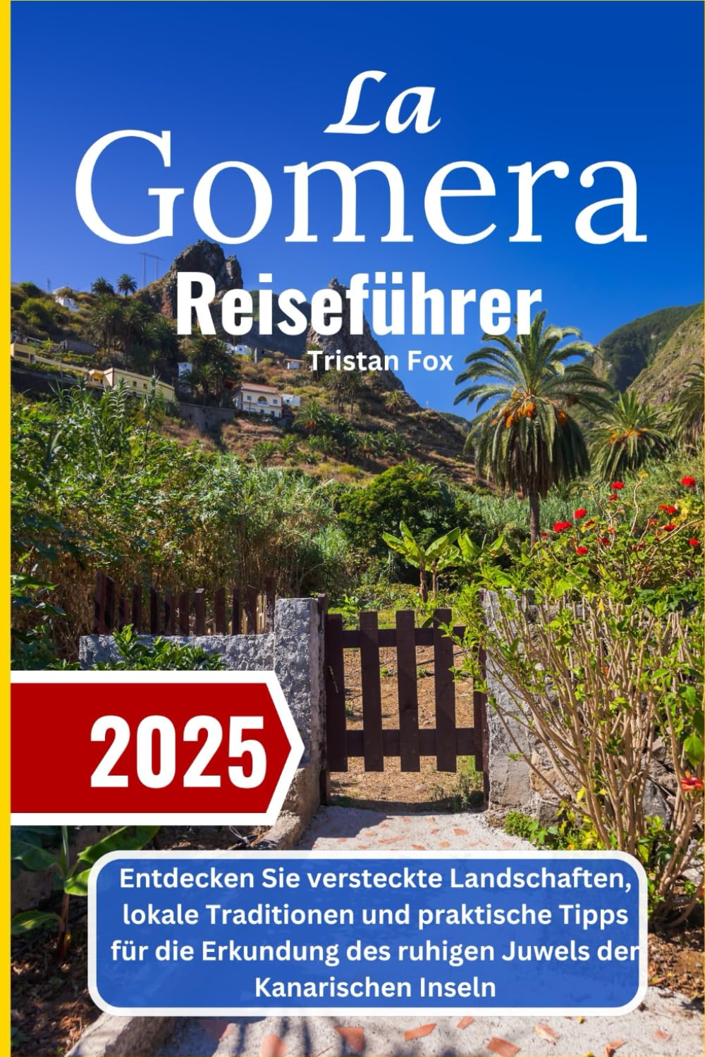 La Gomera Reiseführer 2025: Entdecken Sie versteckte Landschaften, lokale Traditionen und praktische Tipps für die Erkundung des ruhigen Juwels der Kanarischen Inseln Travel Guides