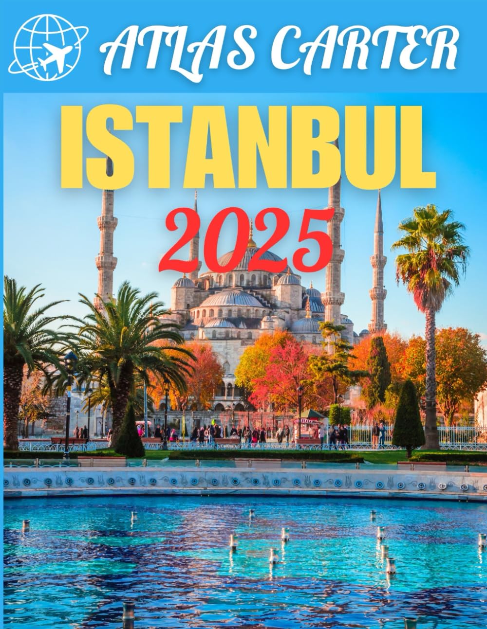 Guide de voyage d'Istanbul 2025: un guide ultime pour découvrir des trésors cachés, des monuments incontournables, des points forts culturels et vivre une aventure inoubliable comme un initié book