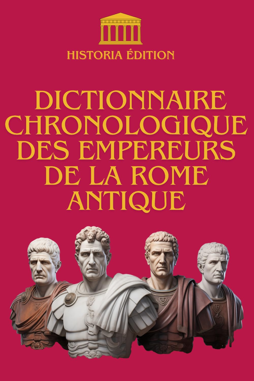 DICTIONNAIRE CHRONOLOGIQUE DES EMPEREURS DE LA ROME ANTIQUE: De Auguste à Romulus Augustule : Récits et Destins des Maîtres de Rome book