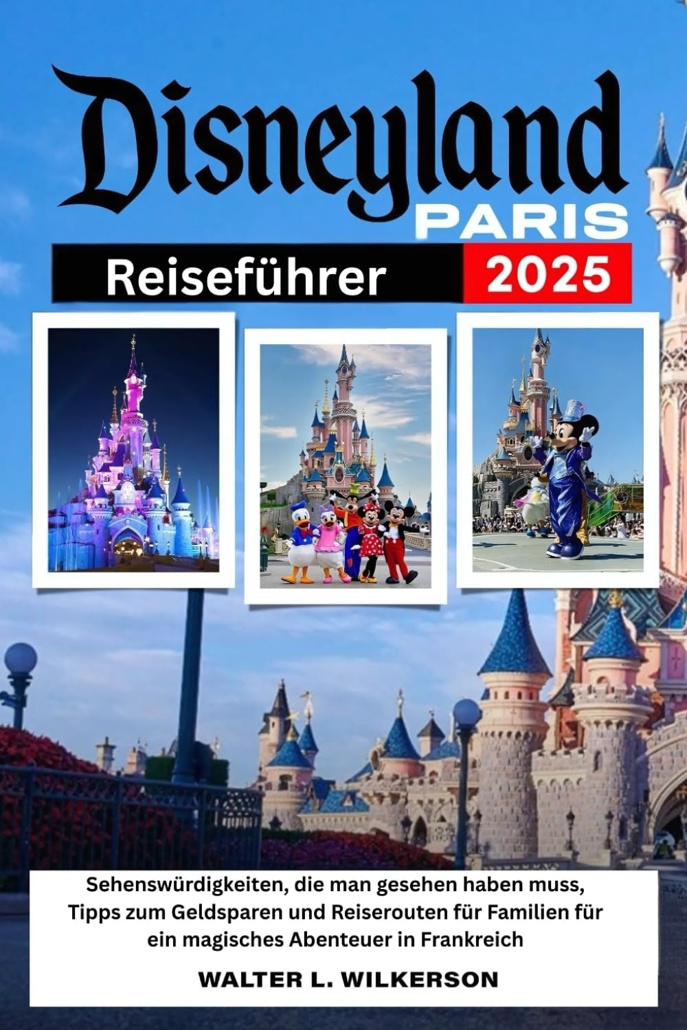 Disneyland Paris Reiseführer 2025: Sehenswürdigkeiten, die man gesehen haben muss, Tipps zum Geldsparen und Reiserouten für Familien für ein magisches Abenteuer in Frankreich Travelogues