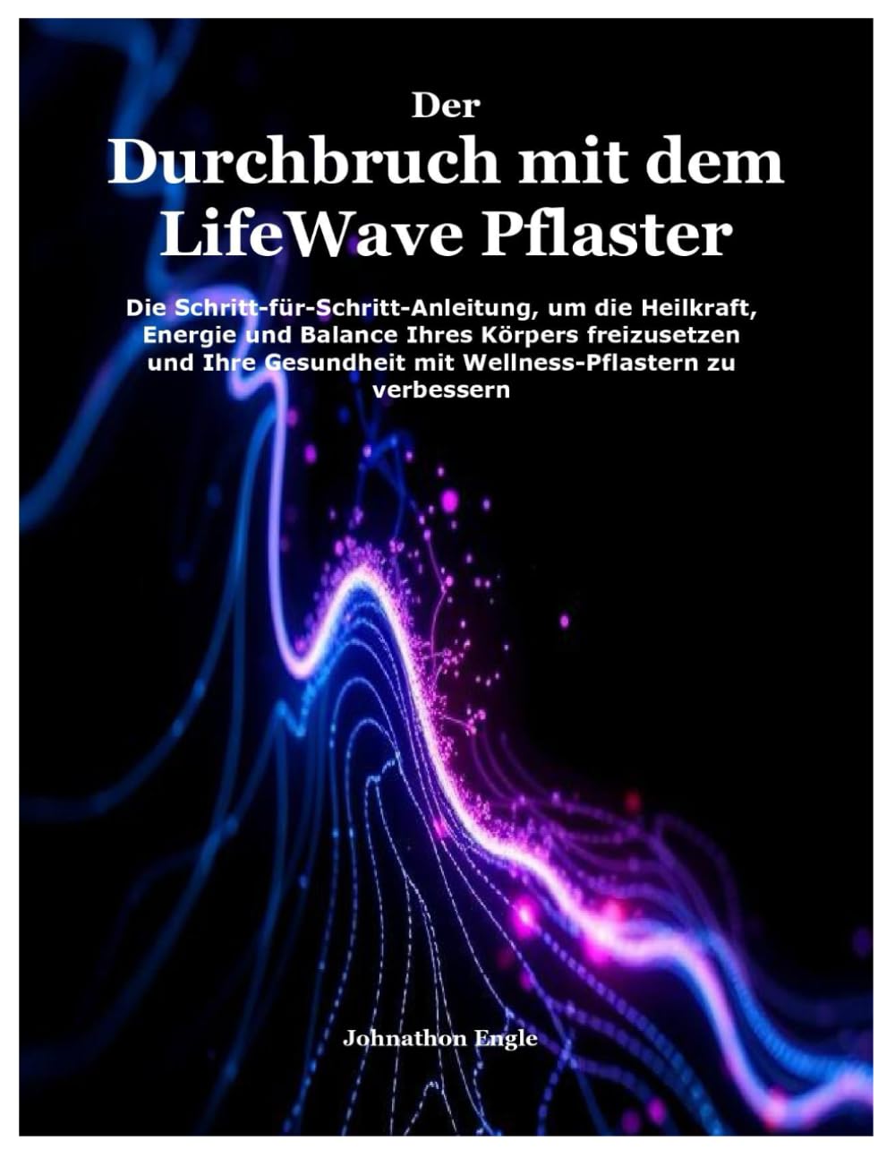 Der Durchbruch mit dem LifeWave Pflaster: Die Schritt-für-Schritt-Anleitung, um die Heilkraft, Energie und Balance Ihres Körpers freizusetzen und Ihre Gesundheit mit Wellness-Pflastern zu verbessern Medicine