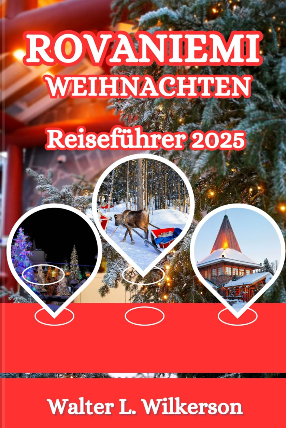 Rovaniemi Weihnachten Reiseführer 2025: Ihr ultimatives Lappland-Abenteuer: Erleben Sie die Heimat des Weihnachtsmanns, die Nordlichter und Finnlands Winterzauber Travelogues