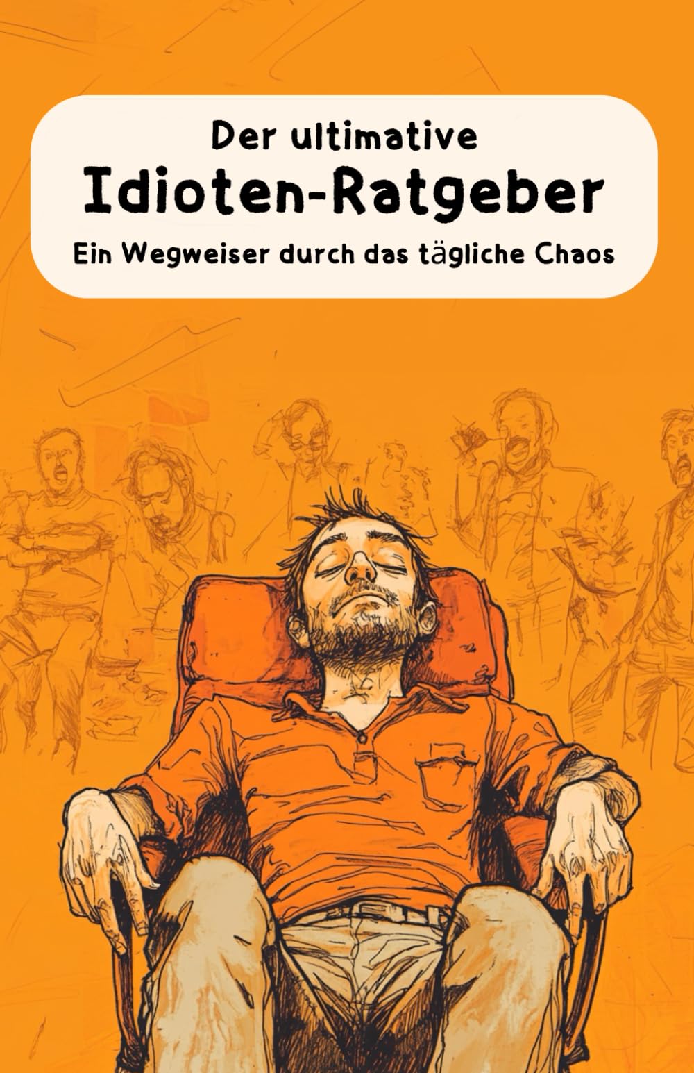 Der ultimative Idioten-Ratgeber: Ein Wegweiser durch das tägliche Chaos: Geschenk für Freunde, Arbeitskollegen, Väter & Ehemänner Humour & Satire