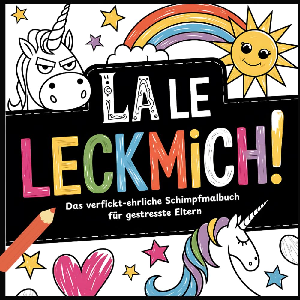 La Le Leckmich! Das verfickt-ehrliche Schimpfmalbuch für gestresste Eltern: Ausmalen. Auskotzen. Weitermachen: Ein Fluch Malbuch für Erwachsene, die ... und manchmal hassen (Schimpf-Mal-Bücher) Arts & Culture