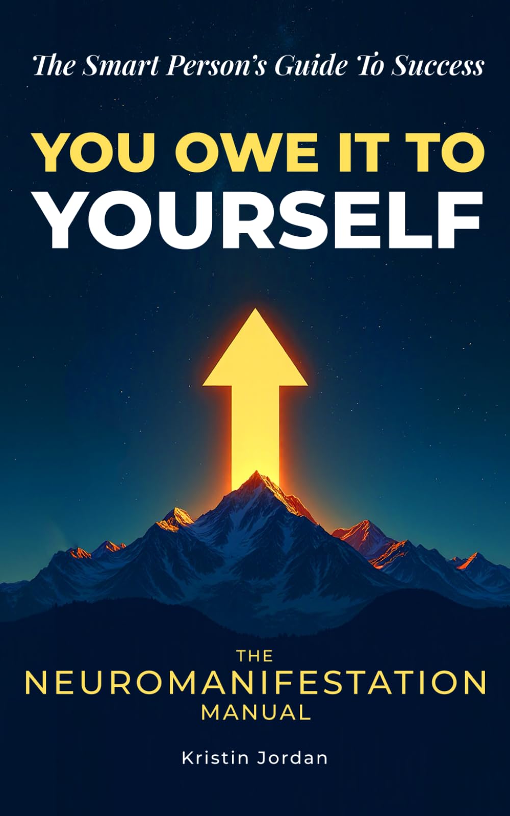 You Owe It To Yourself - The Smart Person's Guide to Success: The Neuromanifestation Manual Lifestyle