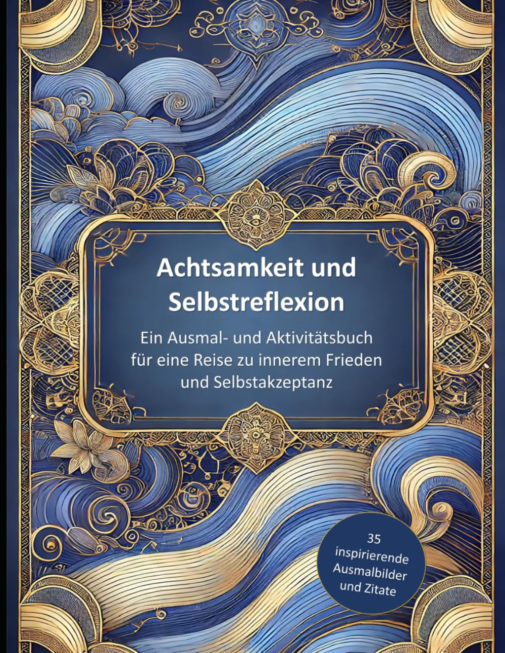 Achtsamkeit und Selbstreflexion – Ein Ausmal- und Aktivitätsbuch für Erwachsene: Für eine Reise zu innerem Frieden und Selbstakzeptanz Hobbies & Crafts