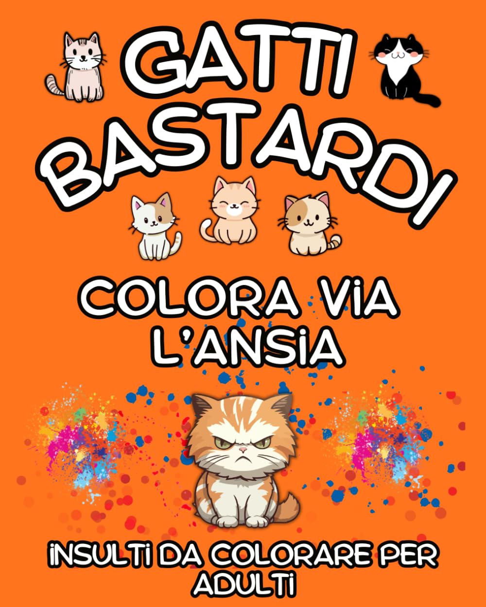 Gatti Bastardi: Colora via l'ansia | Insulti da Colorare per Adulti | Gatti da Colorare che ti Giudicano con Sguardi Altezzosi e Insulti Spietati book