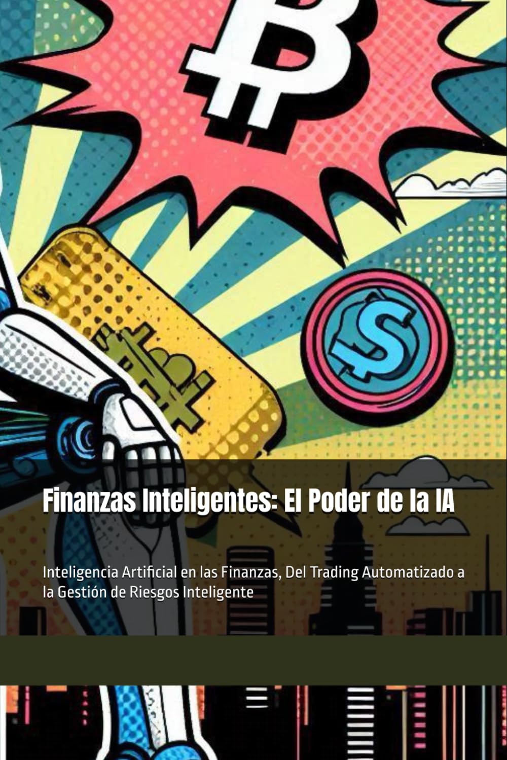 Finanzas Inteligentes: El Poder de la IA: Inteligencia Artificial en las Finanzas, Del Trading Automatizado a la Gestión de Riesgos Inteligente Business, Finance & Career