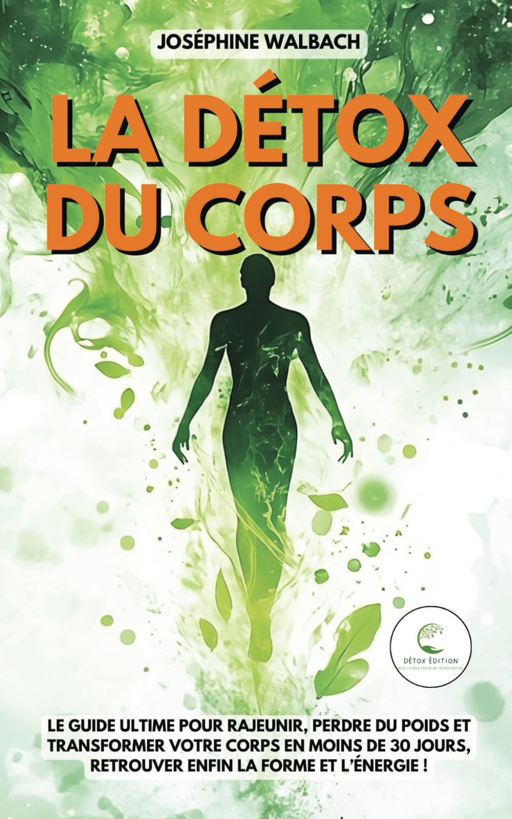 La Détox du corps: Le guide ultime pour rajeunir, perdre du poids et transformer votre corps en moins de 30 jours, retrouver enfin la forme et l’énergie ! Medicine