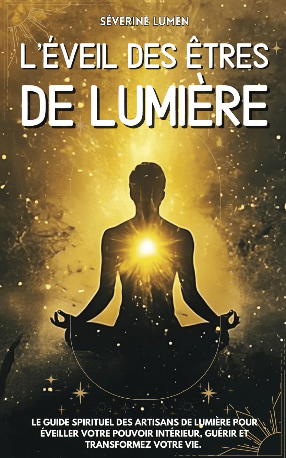 L’éveil des êtres de Lumière: Le guide spirituel des artisans de lumière pour éveiller votre pouvoir intérieur, guérir et transformez votre vie Religion & Esotericism
