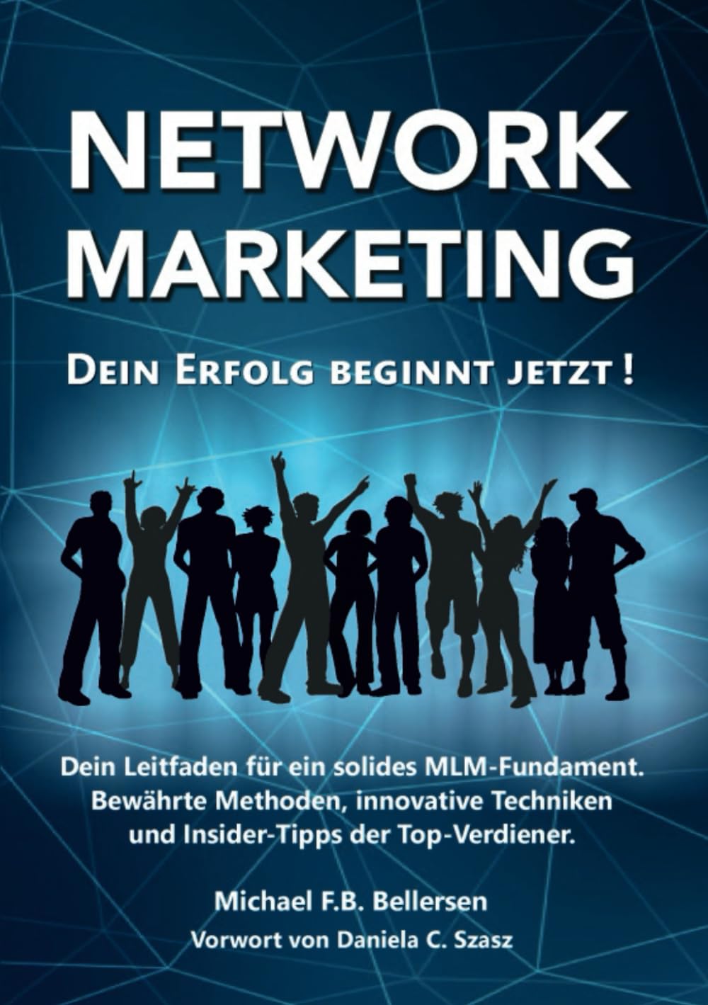 NETWORK MARKETING, DEIN ERFOLG BEGINNT JETZT!: Dein Leitfaden für ein solides MLM-Fundament. Bewährte Techniken und Expertentipps der Top-Verdiener Business, Finance & Career