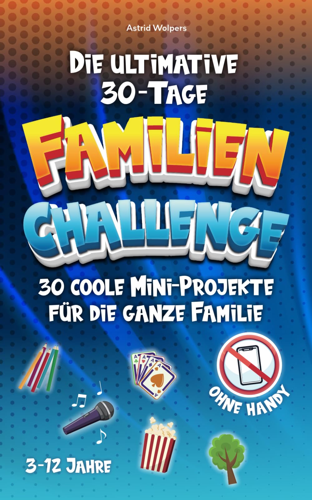 Die ultimative 30-Tage-Familien-Challenge – 30 coole Projekte für die ganze Familie – gemeinsam spielen, lachen u. v. m., ganz ohne Handy! Parents & Children