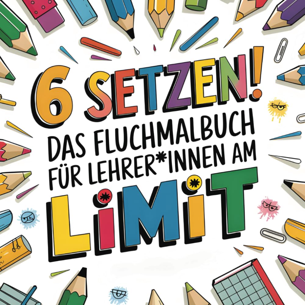 6 Setzen!: Das Fluchmalbuch für Lehrer*innen am Limit. Zum Schmunzeln & Abreagieren | Das perfekte Geschenk zum Geburtstag, Weihnachten und zwischendurch Lifestyle