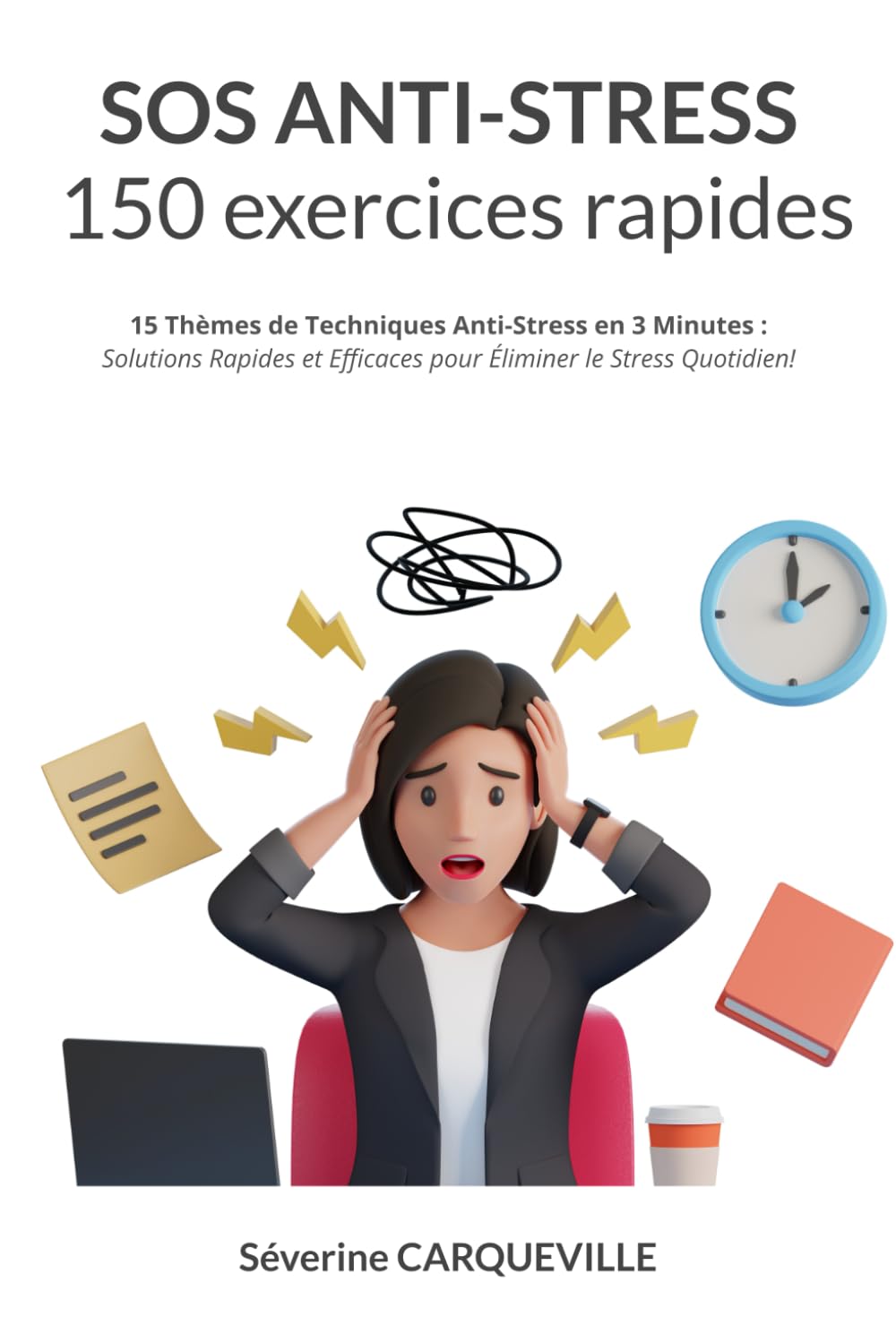 SOS ANTI-STRESS - 150 exercices rapides: 15 Thèmes de Techniques Anti-Stress en 3 Minutes : Solutions Rapides et Efficaces pour Éliminer le Stress Quotidien! Business, Finance & Career