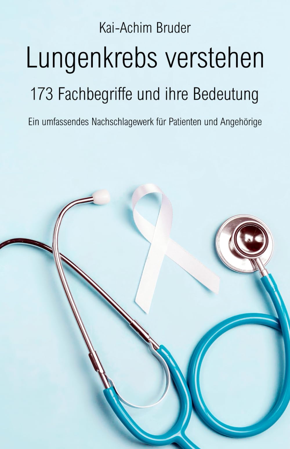 Lungenkrebs verstehen: 173 Fachbegriffe und ihre Bedeutung - Ein umfassendes Nachschlagewerk für Patienten und Angehörige (Leben mit Krebs – ... zur Unterstützung der Heilung und Stärkung) Business, Finance & Career