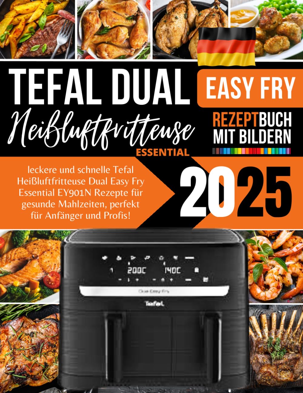 Tefal Heißluftfritteuse Dual Easy Fry Essential EY901N Rezeptbuch 2025: leckere und schnelle Rezepte für gesunde Mahlzeiten, perfekt für Anfänger und Profis! Cooking & Enjoying