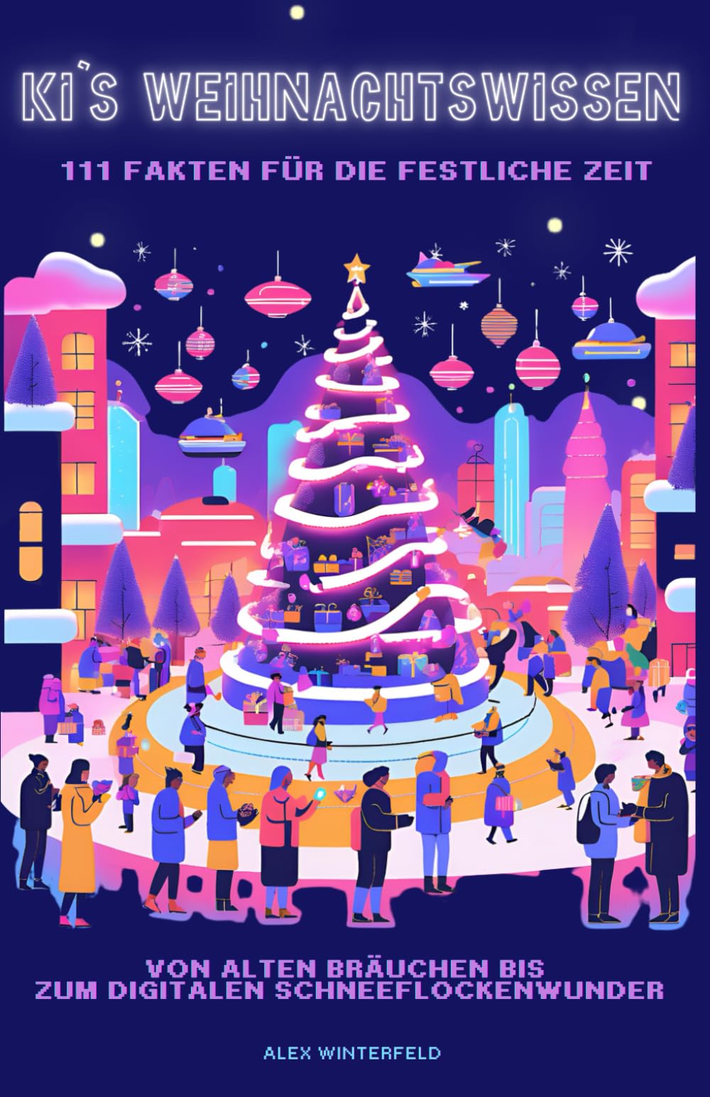 KI’s Weihnachtswissen: 111 Fakten für die festliche Zeit: Von alten Bräuchen bis zum digitalen Schneeflockenwunder book