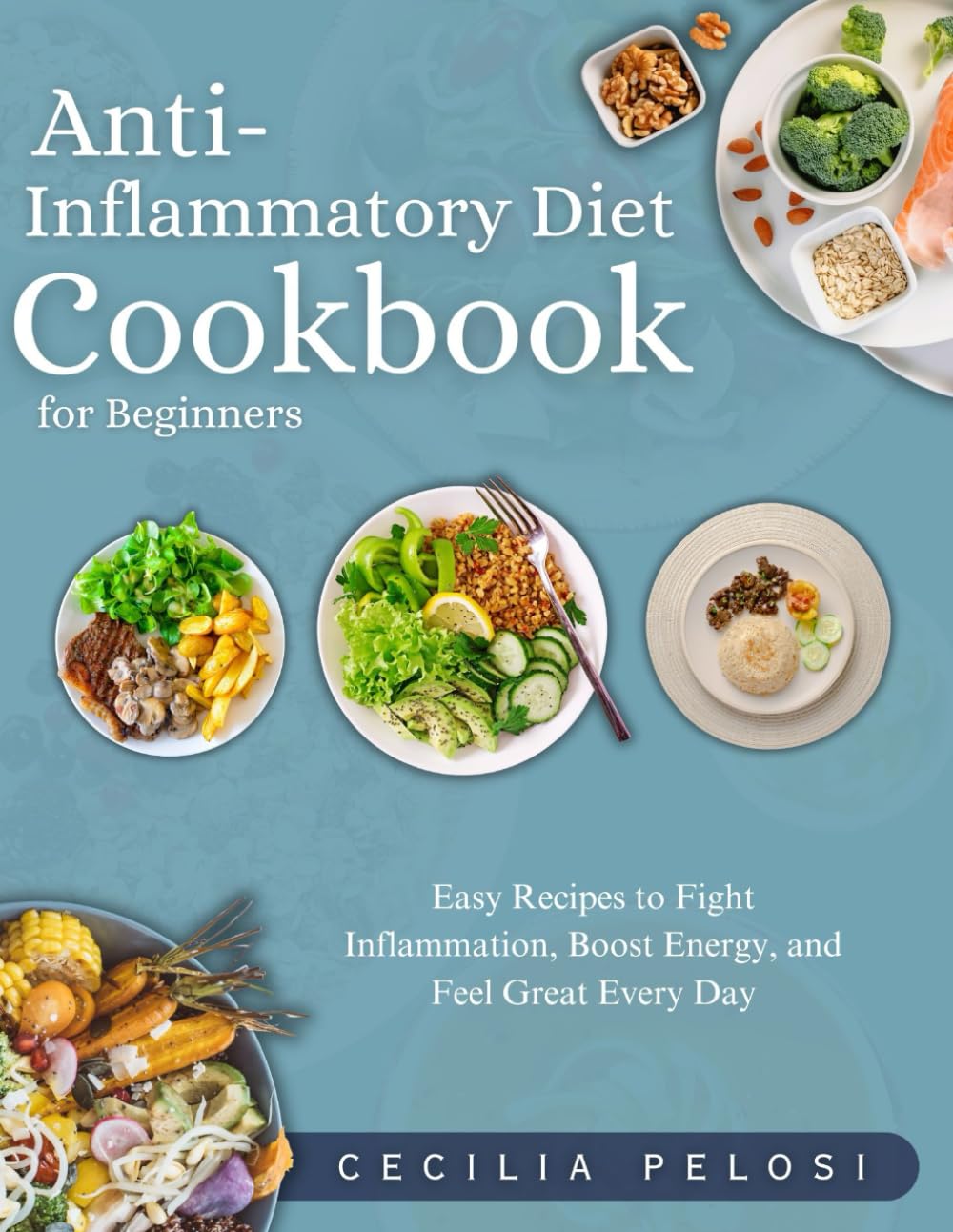 Anti-Inflammatory Diet Cookbook for Beginners: Easy Recipes to Fight Inflammation, Boost Energy, and Feel Great Every Day book