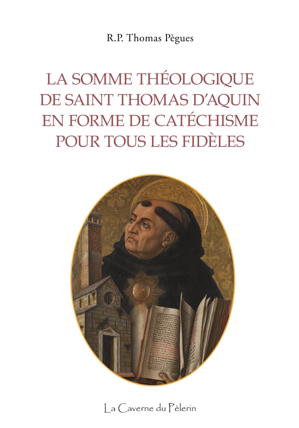 La somme théologique de saint Thomas d'Aquin en forme de catéchisme pour tous les fidèles, R. P. Thomas Pègues Books