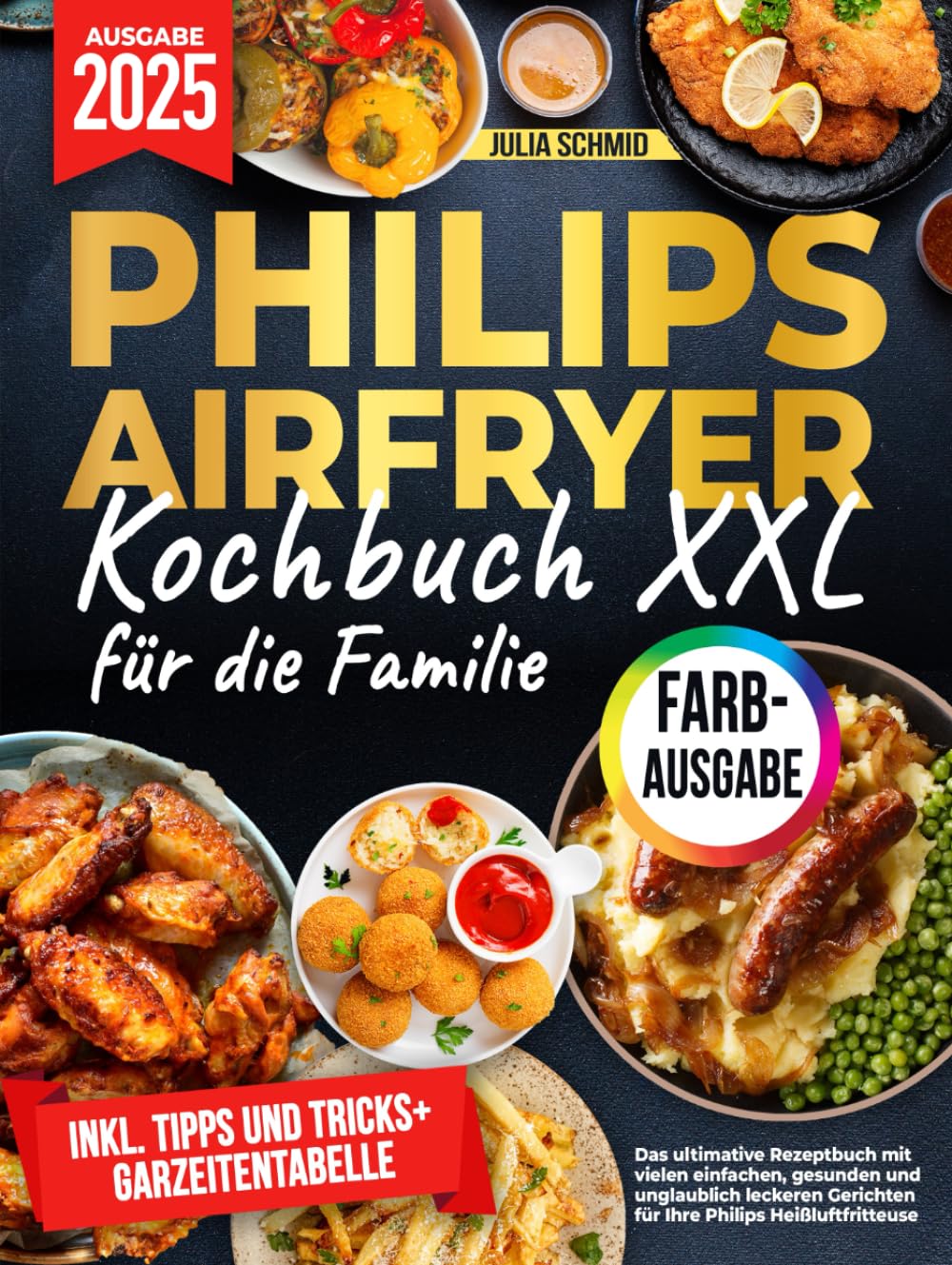 Das XXL Philips Airfryer Kochbuch für die Familie : Das ultimative Rezeptbuch mit vielen einfachen, gesunden und unglaublich leckeren Gerichten für Ihre Philips Heißluftfritteuse Cooking & Enjoying