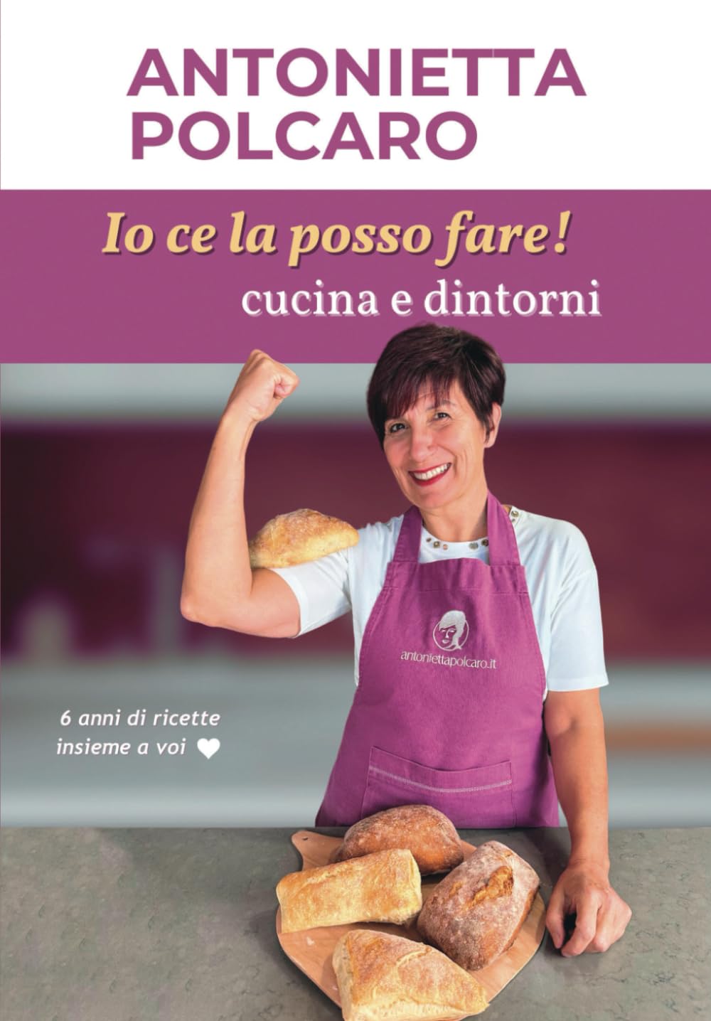 Io ce la posso fare! Cucina e dintorni - Antonietta Polcaro: 6 Anni di ricette insieme a voi book