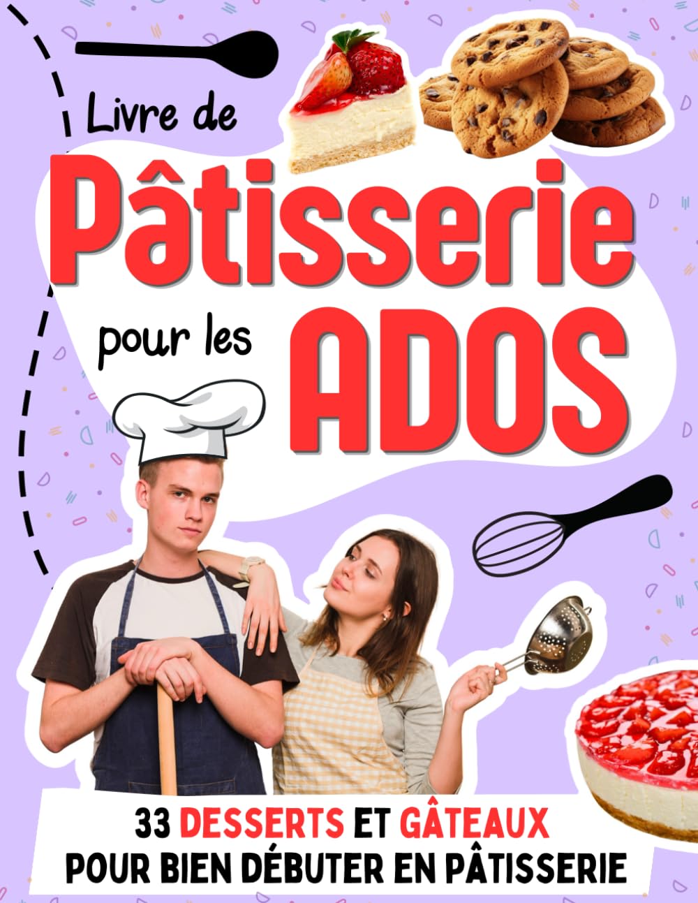 Livre de Pâtisserie pour les Ados: 33 desserts et gâteaux pour bien débuter en pâtisserie avec des recettes faciles Cooking & Enjoying