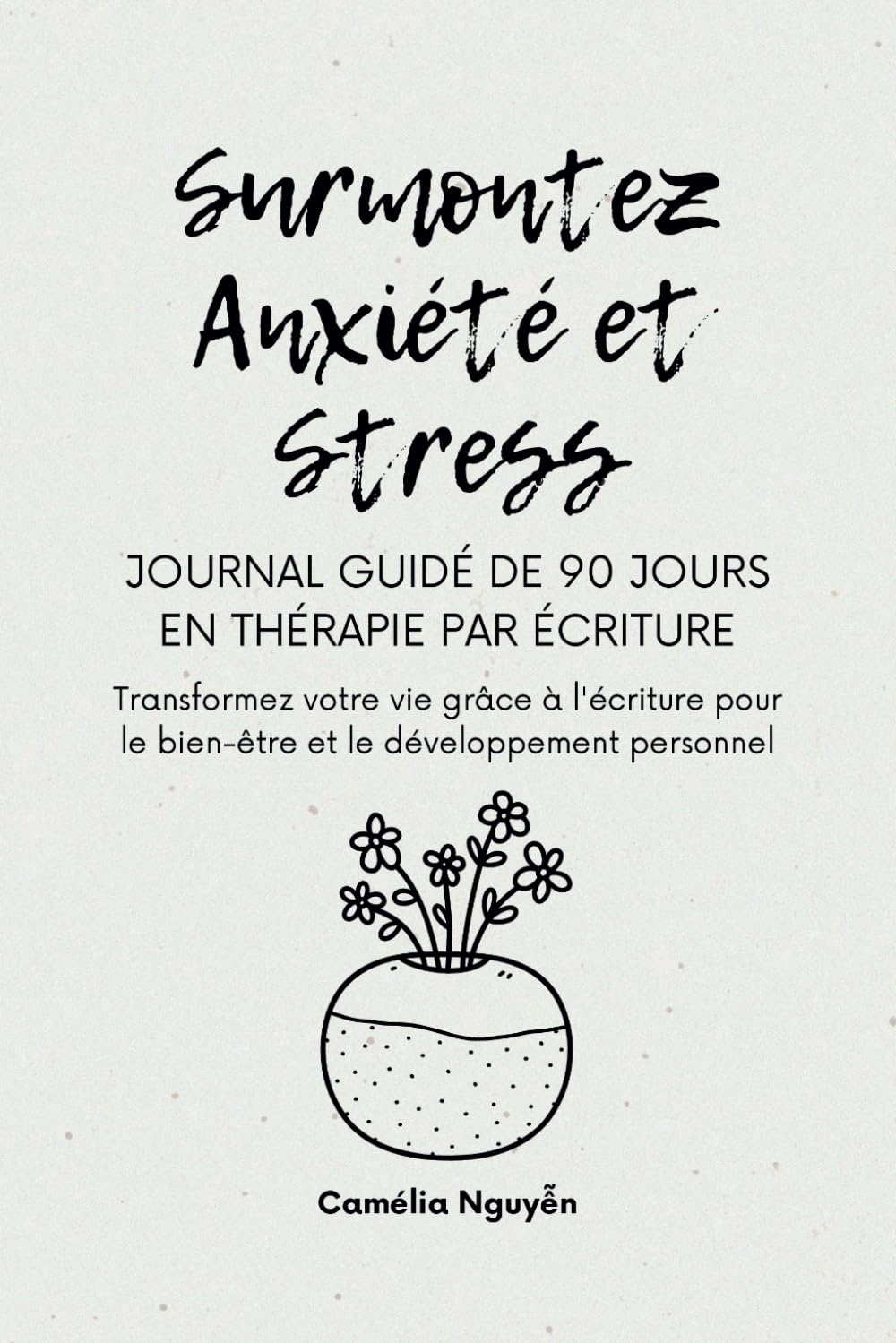 Surmontez Anxiété et Stress | Journal Guidé de 90 Jours en Thérapie par Écriture: Transformez votre vie grâce à l'écriture pour le bien-être et le développement personnel book