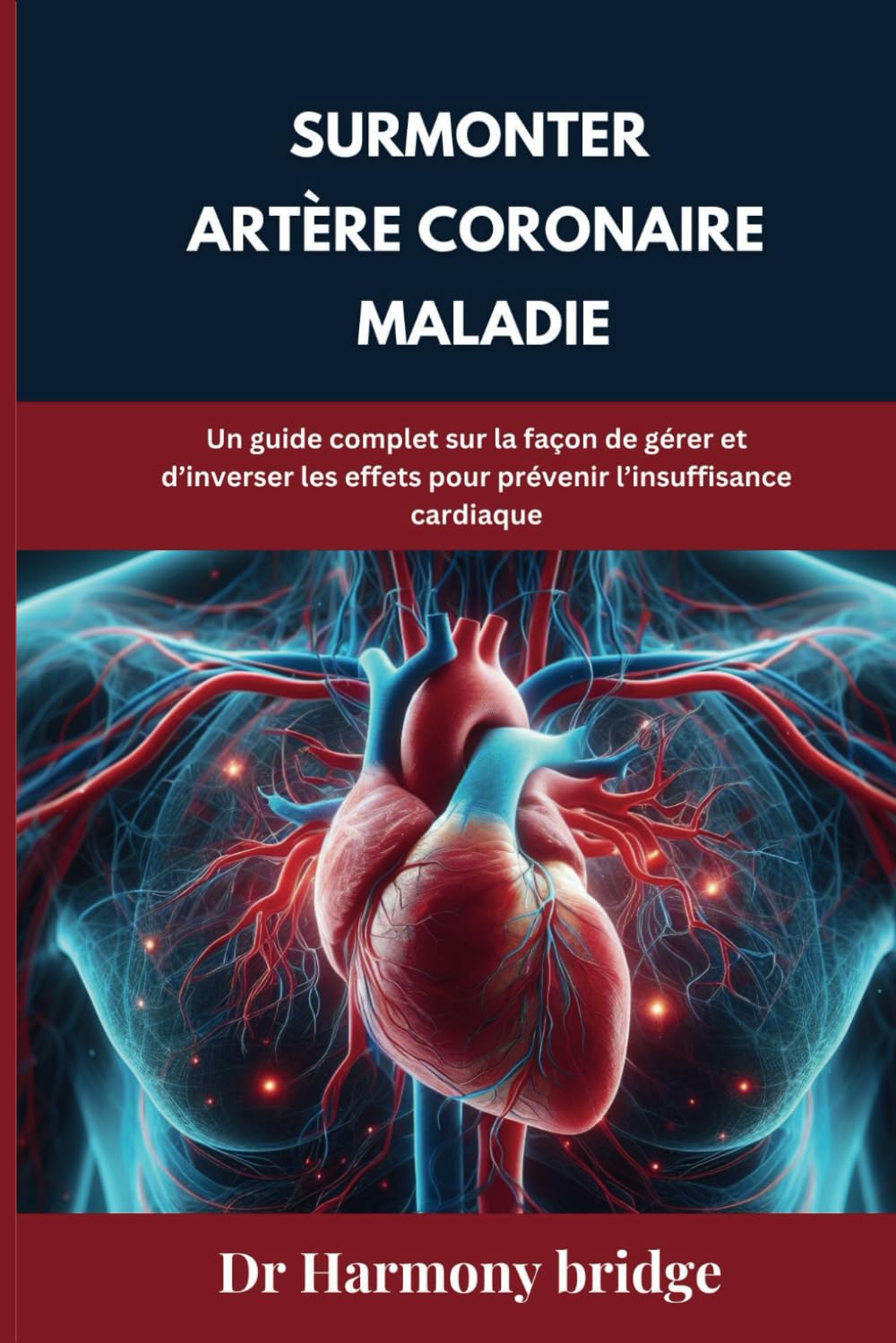 Surmonter Artère coronaire Maladie: Un guide complet sur la façon de gérer et d’inverser les effets pour prévenir l’insuffisance cardiaque book