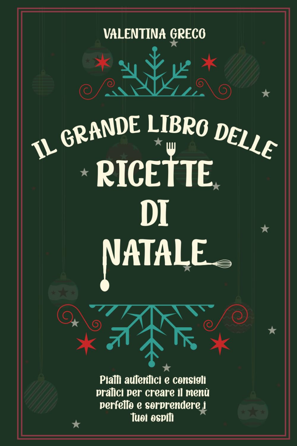 Il Grande Libro delle Ricette di Natale: Piatti Autentici e Consigli Pratici per Creare il Menù Perfetto e Sorprendere i Tuoi Ospiti book