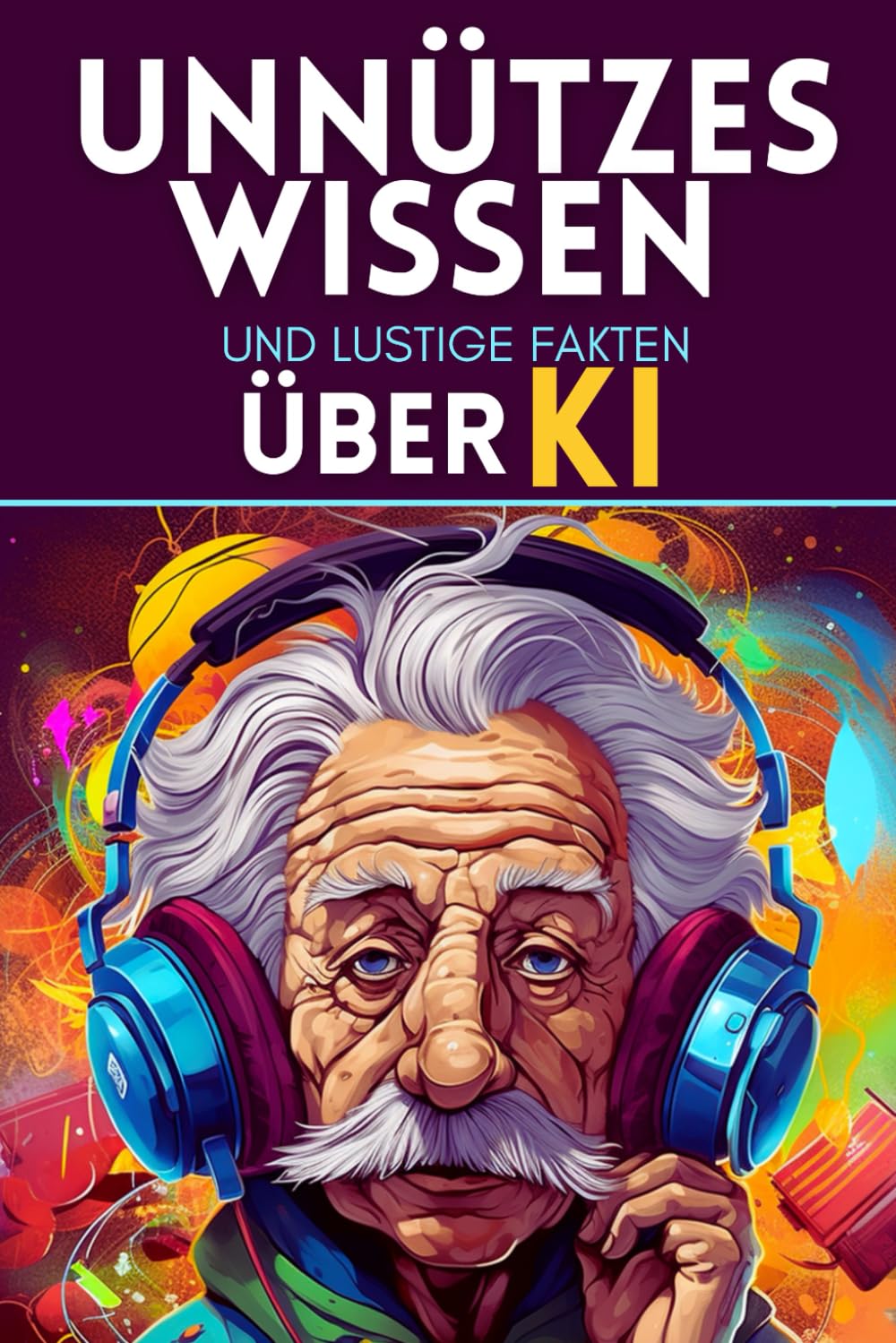 Unnützes Wissen und lustige Fakten über KI: Skurrile Fakten und kuriose Geschichten für Teenager zu allen Anlässen book