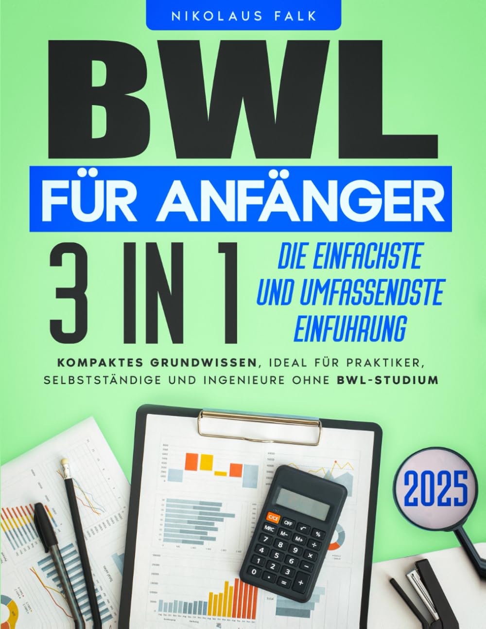 BWL für Anfänger: Die einfachste und umfassendste Einführung in die Betriebswirtschaft | Kompaktes Grundwissen, ideal für Praktiker, Selbstständige und Ingenieure ohne BWL-Studium Business, Finance & Career