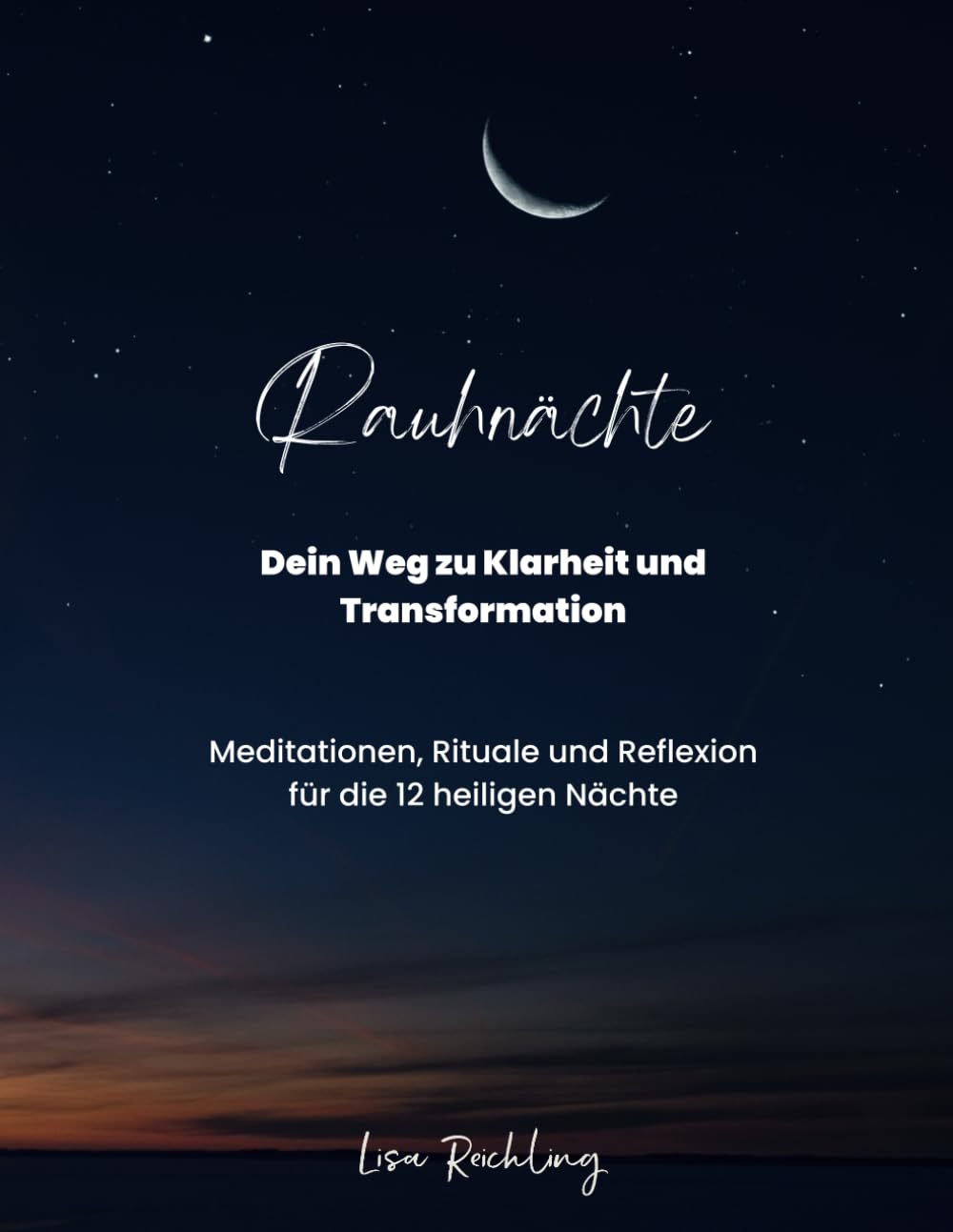 Rauhnächte – Dein Wegweiser zu Klarheit und Transformation: Ein Begleiter voller Meditationen, kraftvoller Rituale und tiefgehender Reflexionen für die 12 heiligen Nächte zwischen den Jahren Lifestyle