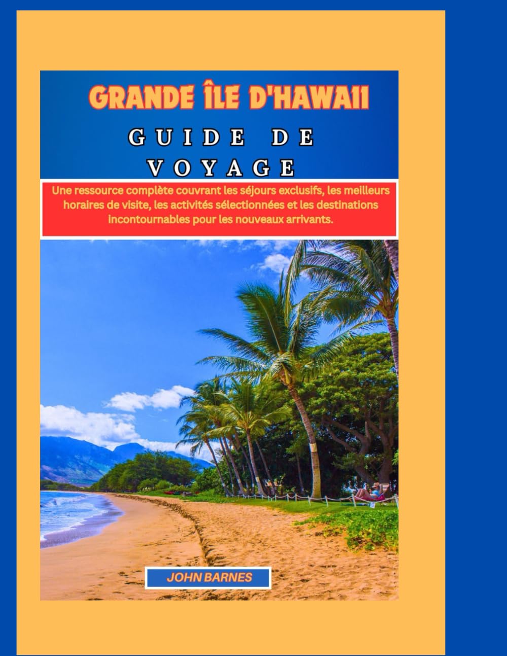 GRANDE ÎLE D'HAWAII GUIDE DE VOYAGE 2024-2025: Une ressource complète couvrant les séjours exclusifs, les meilleurs horaires de visite, les activités ... incontournables pour les nouveaux arrivants. book