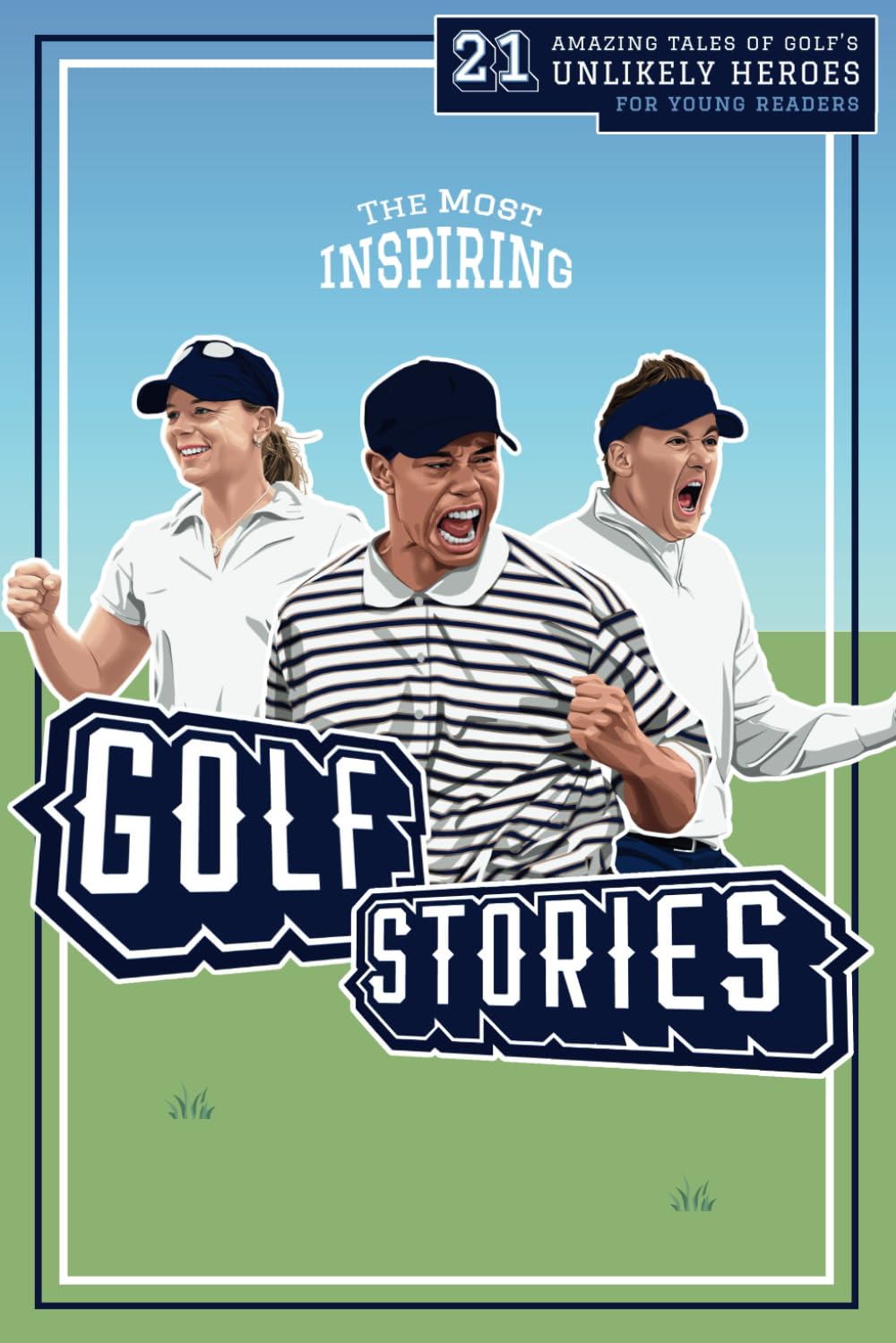 The Most Inspiring Golf Stories For Young Readers: 21 Amazing Tales of Golf’s Unlikely Heroes, Greatest Comebacks and Unforgettable Moments (Fun-Filled Golf Books for the Whole Family) Leisure & Fun