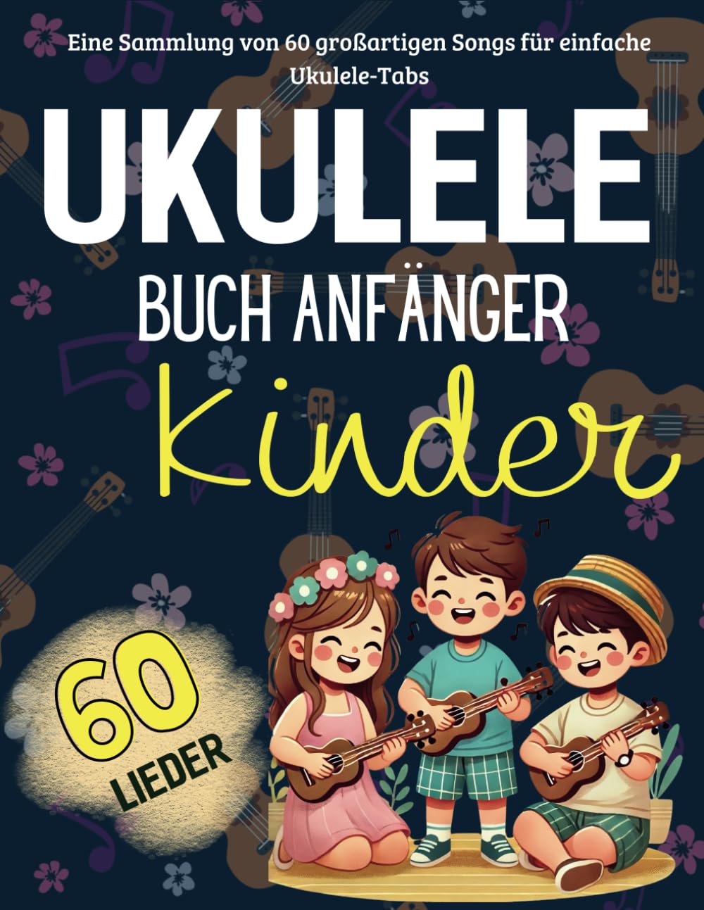 Ukulele Buch Anfänger Kinder: Eine Sammlung von 60 großartigen Songs für einfache Ukulele-Tabs Sheet Music