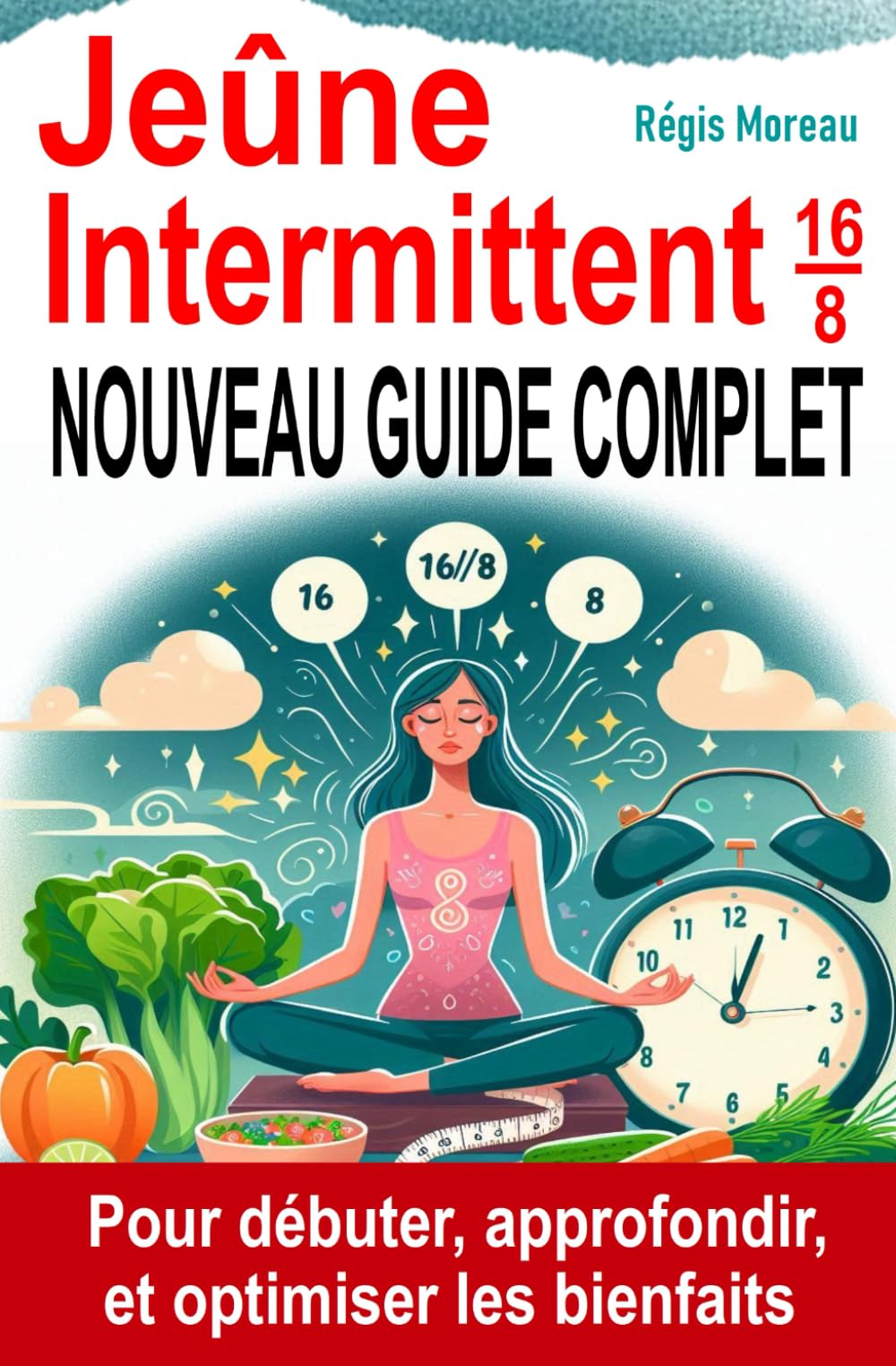 Jeûne Intermittent 16/8 : Nouveau guide complet pour débuter, approfondir et optimiser: Tous les conseils et les stratégies essentielles pour commencer et maximiser les bénéfices de votre jeûne 16/8 book